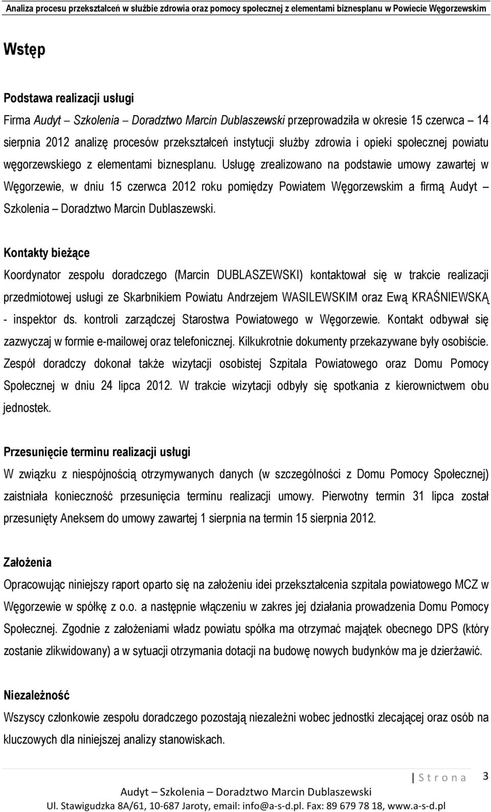 Kontakty bieżące Koordynator zespołu doradczego (Marcin DUBLASZEWSKI) kontaktował się w trakcie realizacji przedmiotowej usługi ze Skarbnikiem Powiatu Andrzejem WASILEWSKIM oraz Ewą KRAŚNIEWSKĄ -