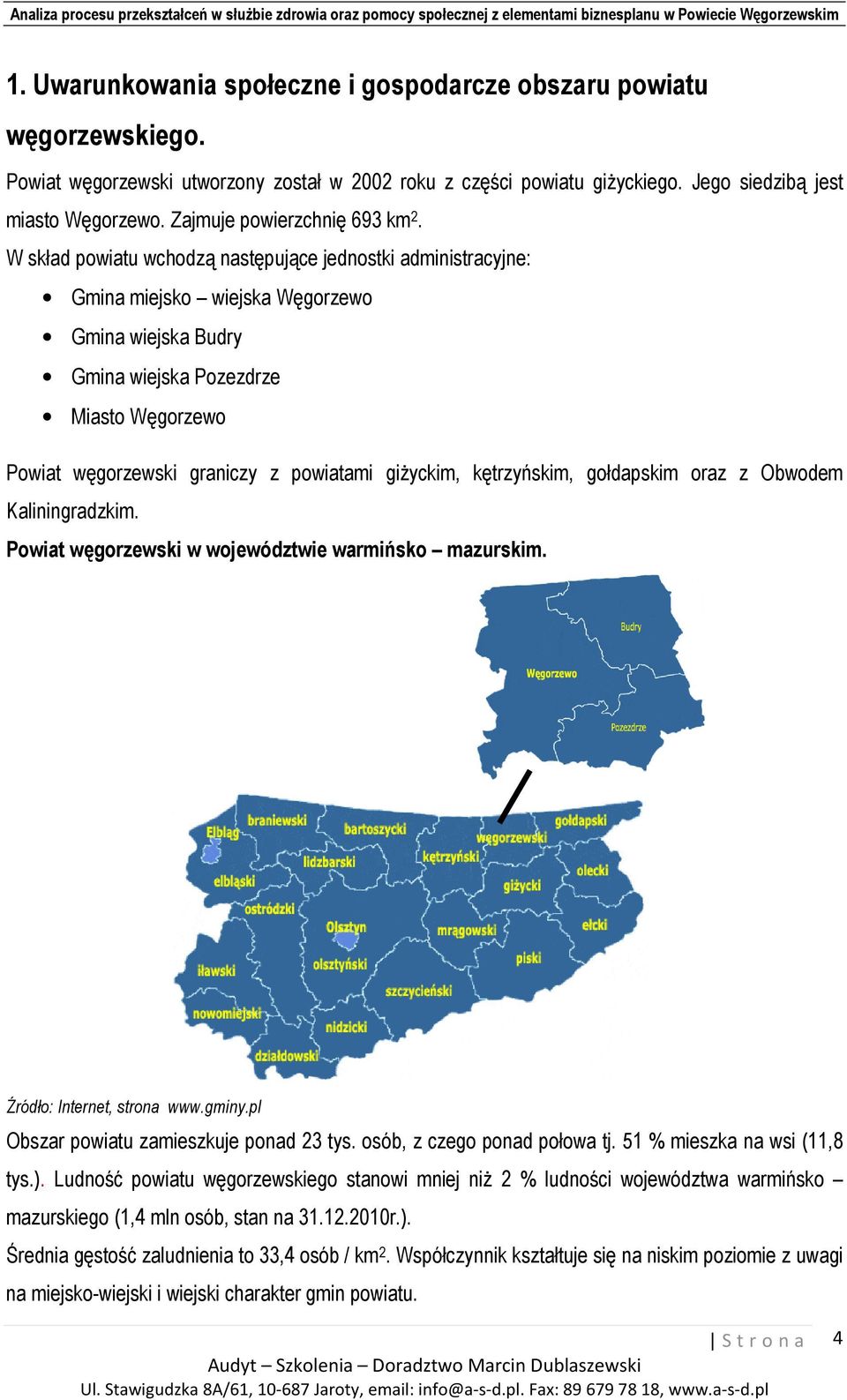 W skład powiatu wchodzą następujące jednostki administracyjne: Gmina miejsko wiejska Węgorzewo Gmina wiejska Budry Gmina wiejska Pozezdrze Miasto Węgorzewo Powiat węgorzewski graniczy z powiatami