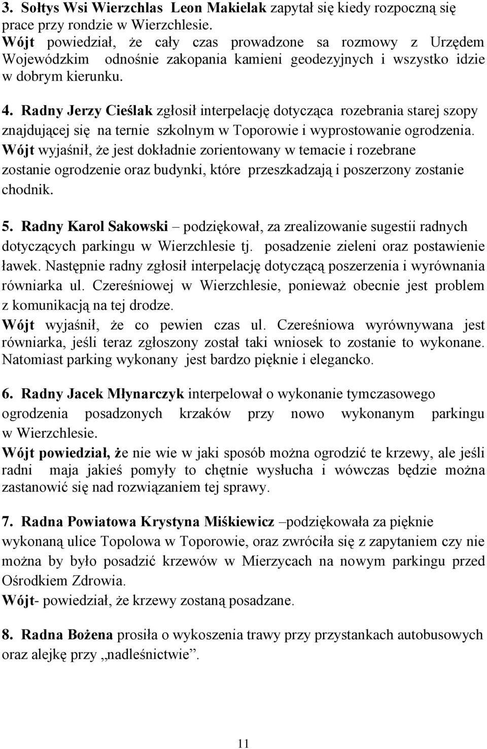 Radny Jerzy Cieślak zgłosił interpelację dotycząca rozebrania starej szopy znajdującej się na ternie szkolnym w Toporowie i wyprostowanie ogrodzenia.