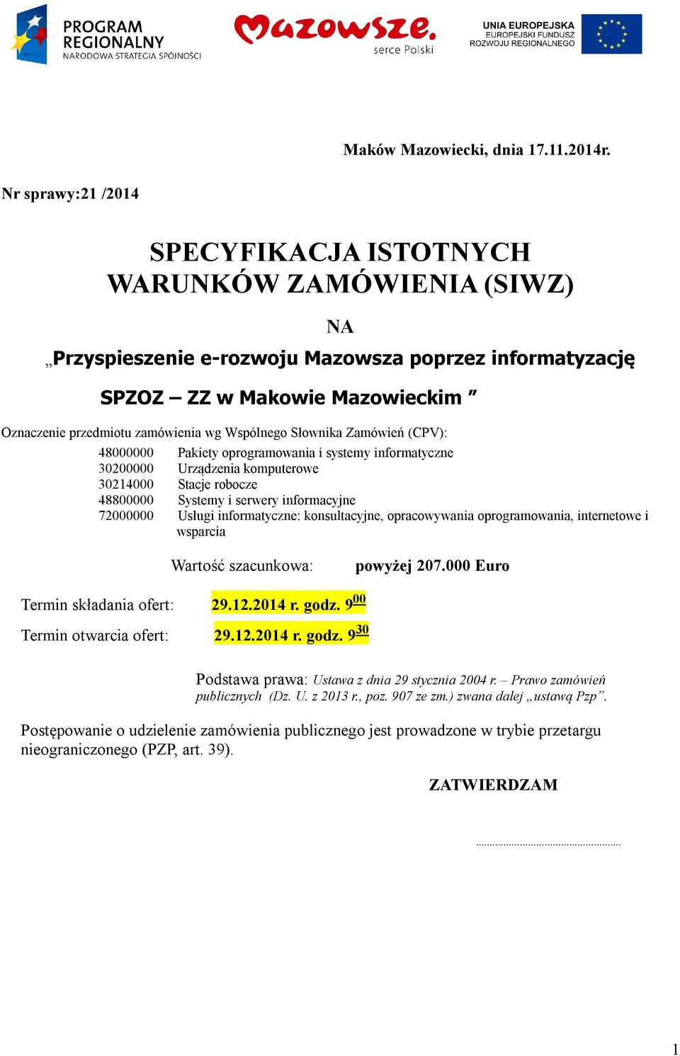 Wspólnego Słownika Zamówień (CPV): 48000000 Pakiety oprogramowania i systemy informatyczne 30200000 Urządzenia komputerowe 30214000 Stacje robocze 48800000 Systemy i serwery informacyjne 72000000