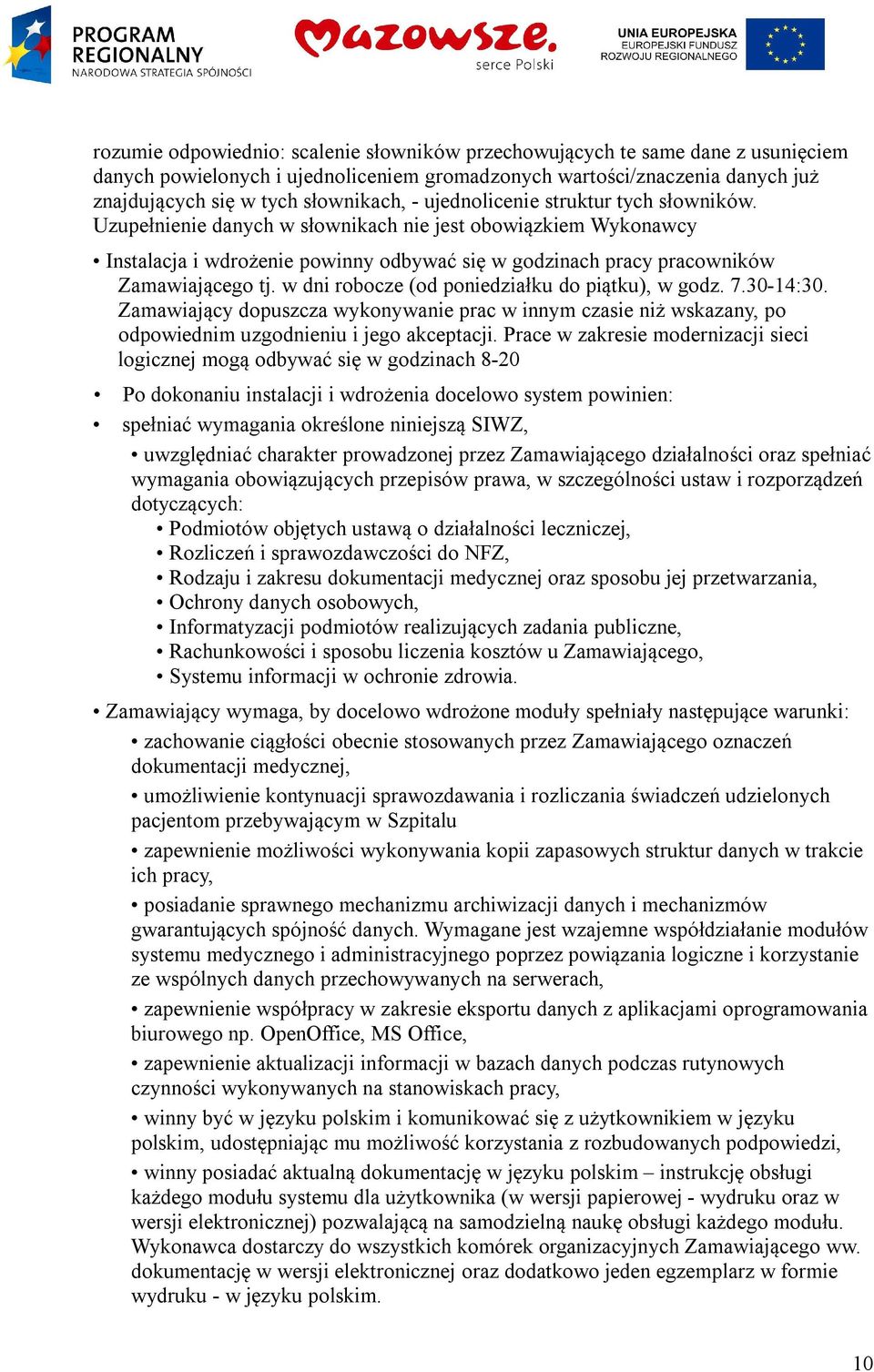 w dni robocze (od poniedziałku do piątku), w godz. 7.30-14:30. Zamawiający dopuszcza wykonywanie prac w innym czasie niż wskazany, po odpowiednim uzgodnieniu i jego akceptacji.