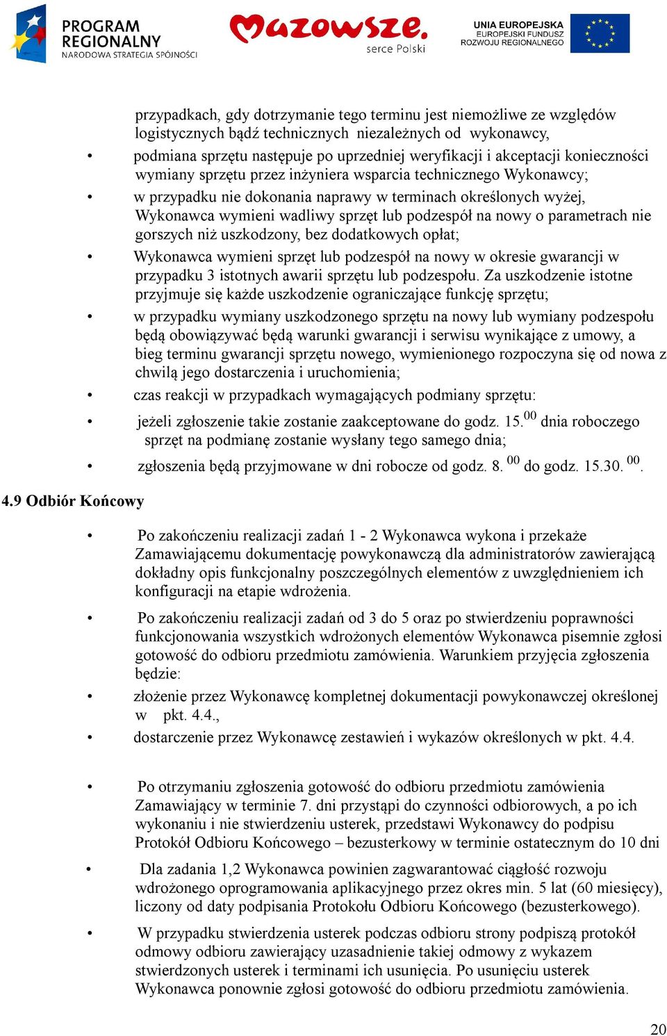 sprzęt lub podzespół na nowy o parametrach nie gorszych niż uszkodzony, bez dodatkowych opłat; Wykonawca wymieni sprzęt lub podzespół na nowy w okresie gwarancji w przypadku 3 istotnych awarii