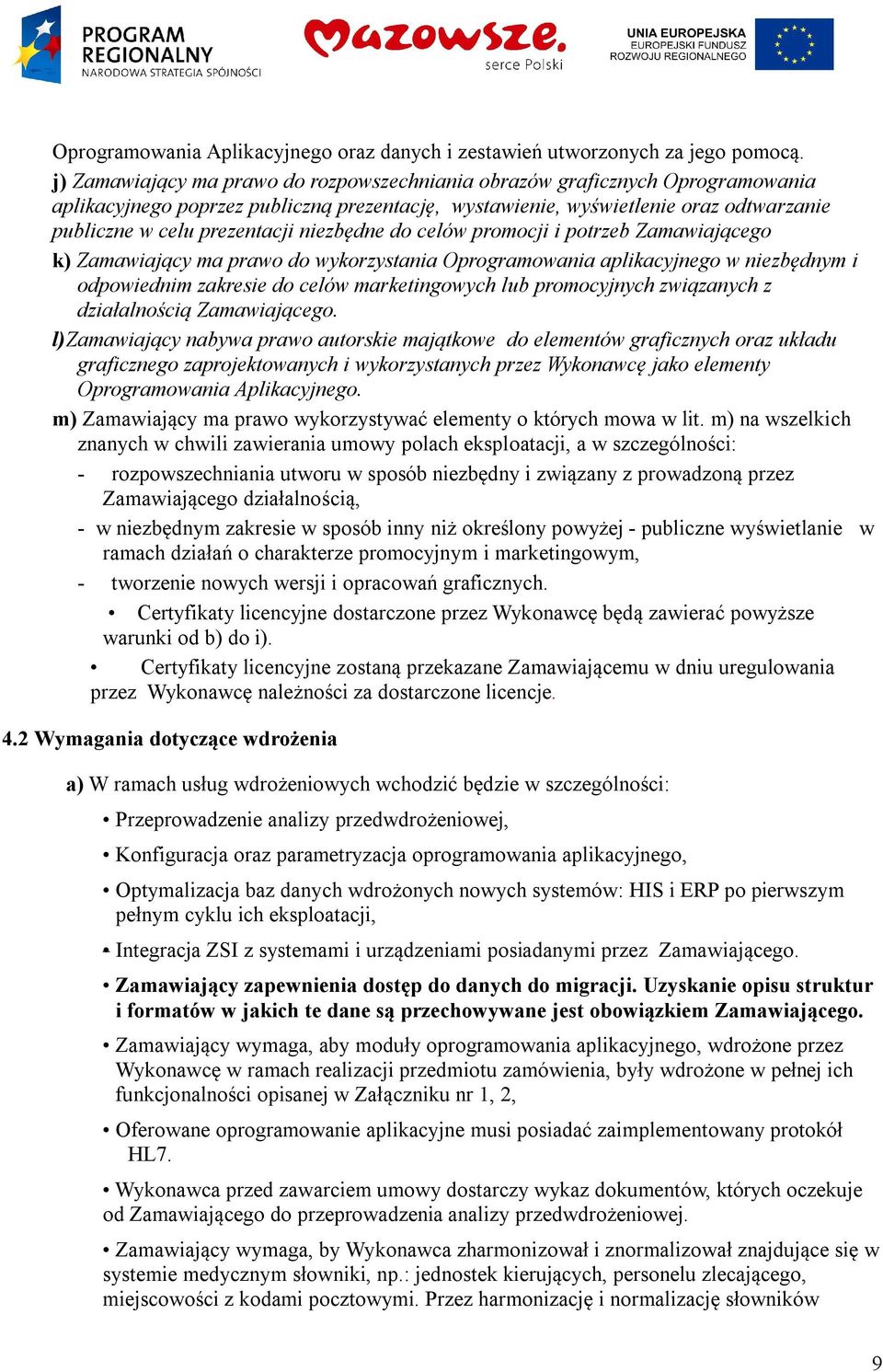 niezbędne do celów promocji i potrzeb Zamawiającego k) Zamawiający ma prawo do wykorzystania Oprogramowania aplikacyjnego w niezbędnym i odpowiednim zakresie do celów marketingowych lub promocyjnych