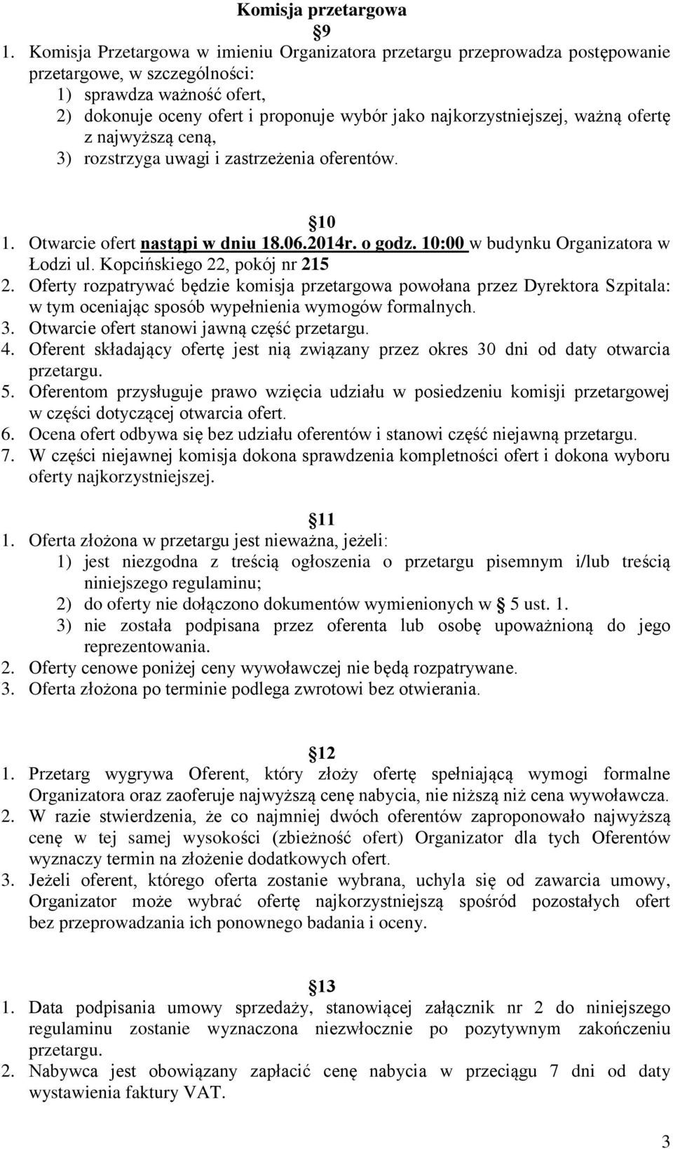 najkorzystniejszej, ważną ofertę z najwyższą ceną, 3) rozstrzyga uwagi i zastrzeżenia oferentów. 10 1. Otwarcie ofert nastąpi w dniu 18.06.2014r. o godz. 10:00 w budynku Organizatora w Łodzi ul.