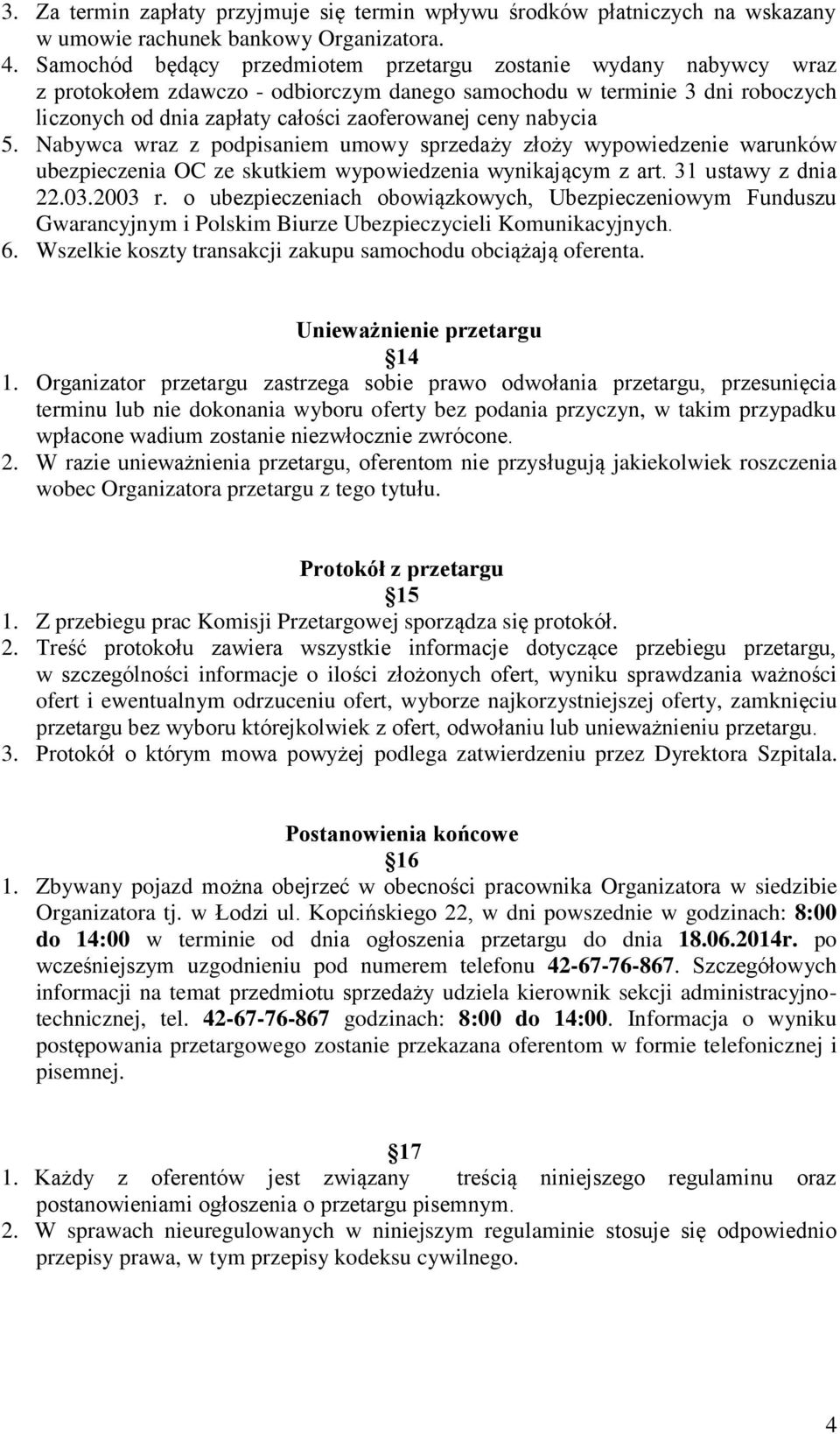 nabycia 5. Nabywca wraz z podpisaniem umowy sprzedaży złoży wypowiedzenie warunków ubezpieczenia OC ze skutkiem wypowiedzenia wynikającym z art. 31 ustawy z dnia 22.03.2003 r.