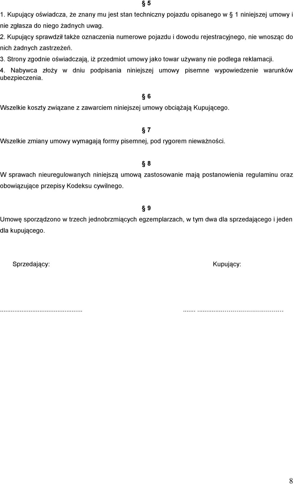 Strony zgodnie oświadczają, iż przedmiot umowy jako towar używany nie podlega reklamacji. 4. Nabywca złoży w dniu podpisania niniejszej umowy pisemne wypowiedzenie warunków ubezpieczenia.