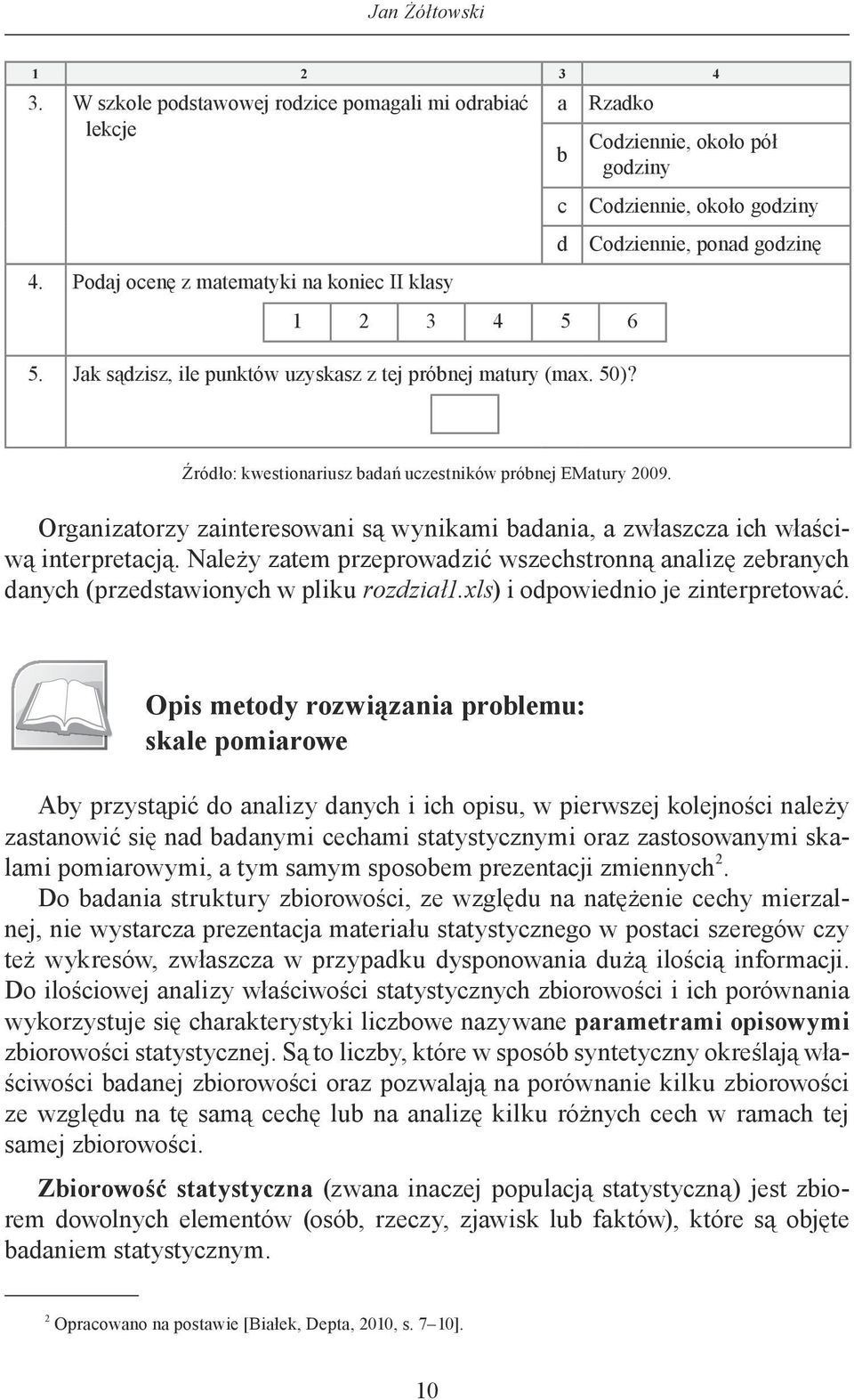 c d Codziennie, około pół godziny Codziennie, około godziny Codziennie, ponad godzinę Źródło: kwestionariusz badań uczestników próbnej EMatury 2009.