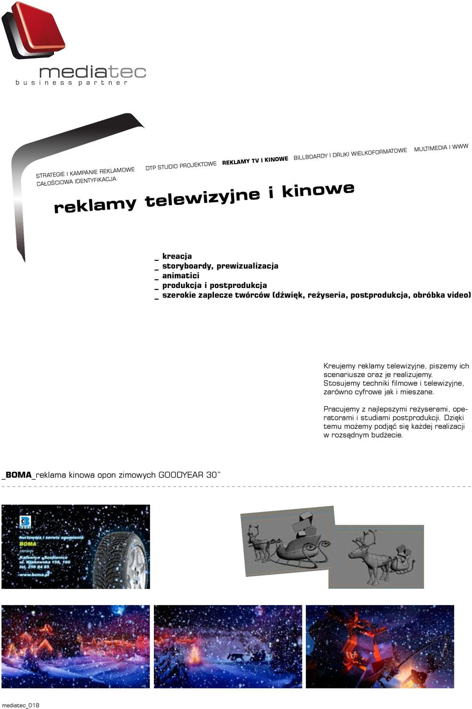 reklamy telewizyjne, piszemy ich scenariusze oraz je realizujemy. Stosujemy techniki filmowe i telewizyjne, zarówno cyfrowe jak i mieszane.