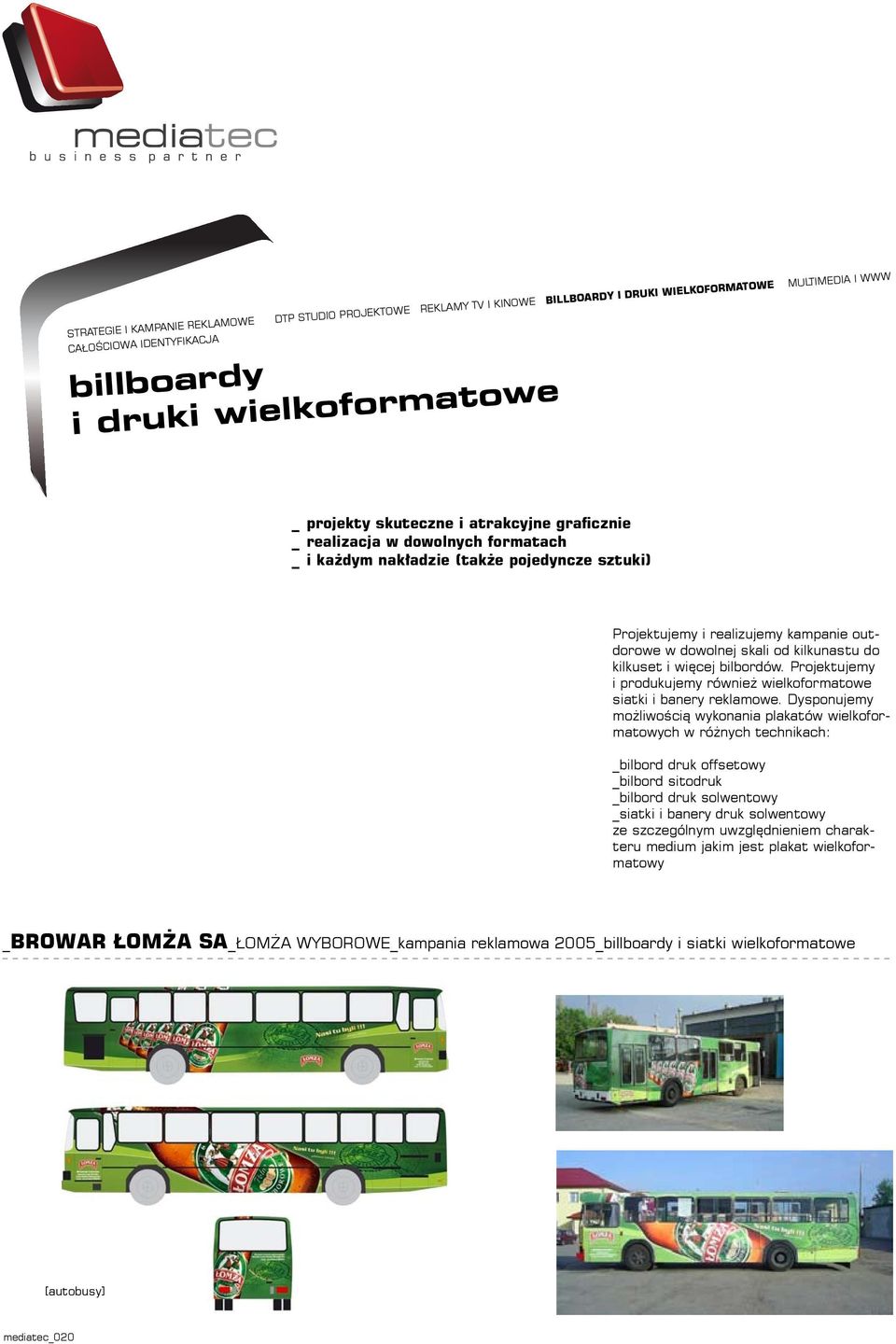 kilkuset i więcej bilbordów. Projektujemy i produkujemy również wielkoformatowe siatki i banery reklamowe.