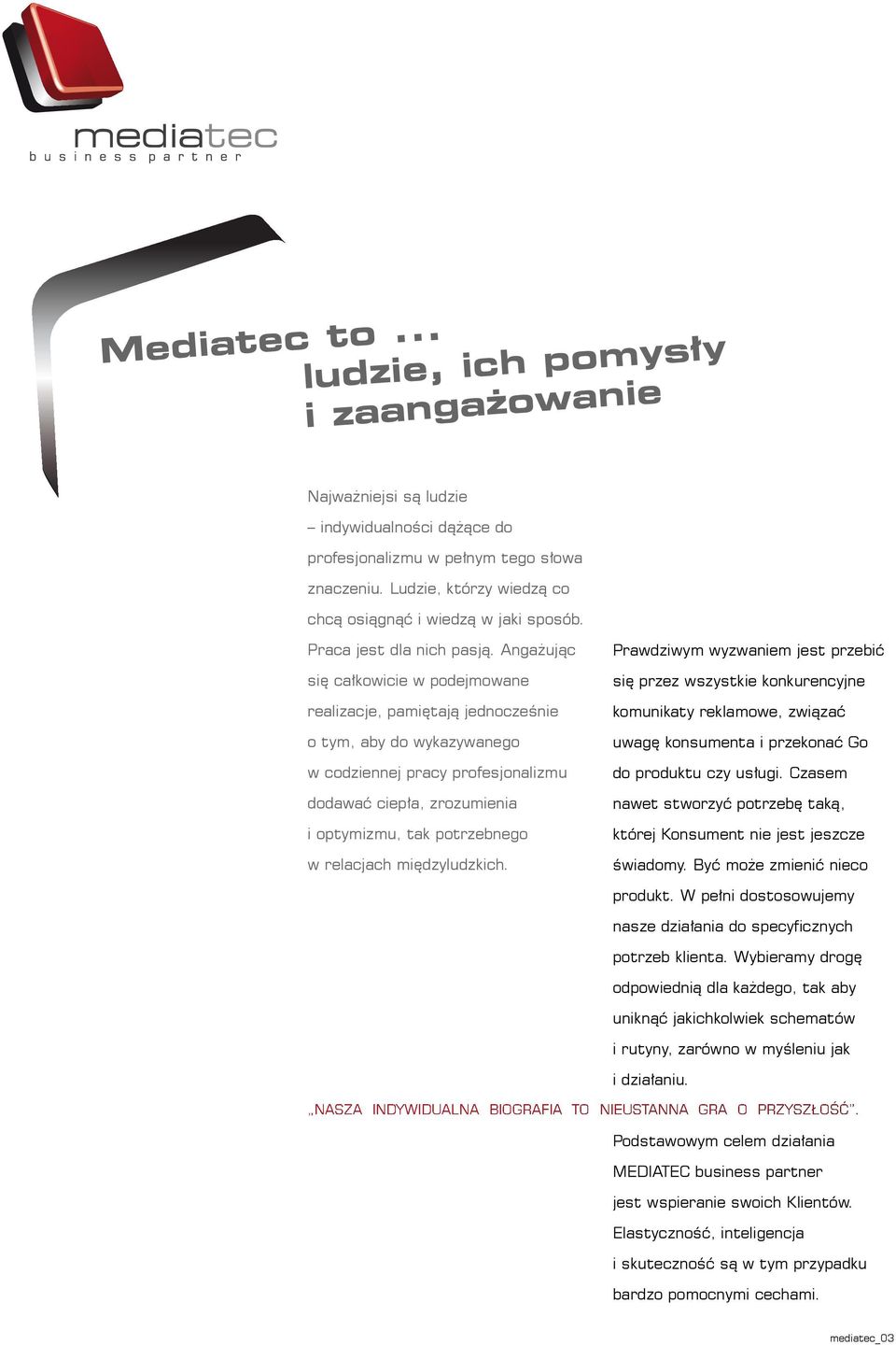 Angażując się całkowicie w podejmowane realizacje, pamiętają jednocześnie o tym, aby do wykazywanego w codziennej pracy profesjonalizmu dodawać ciepła, zrozumienia i optymizmu, tak potrzebnego w