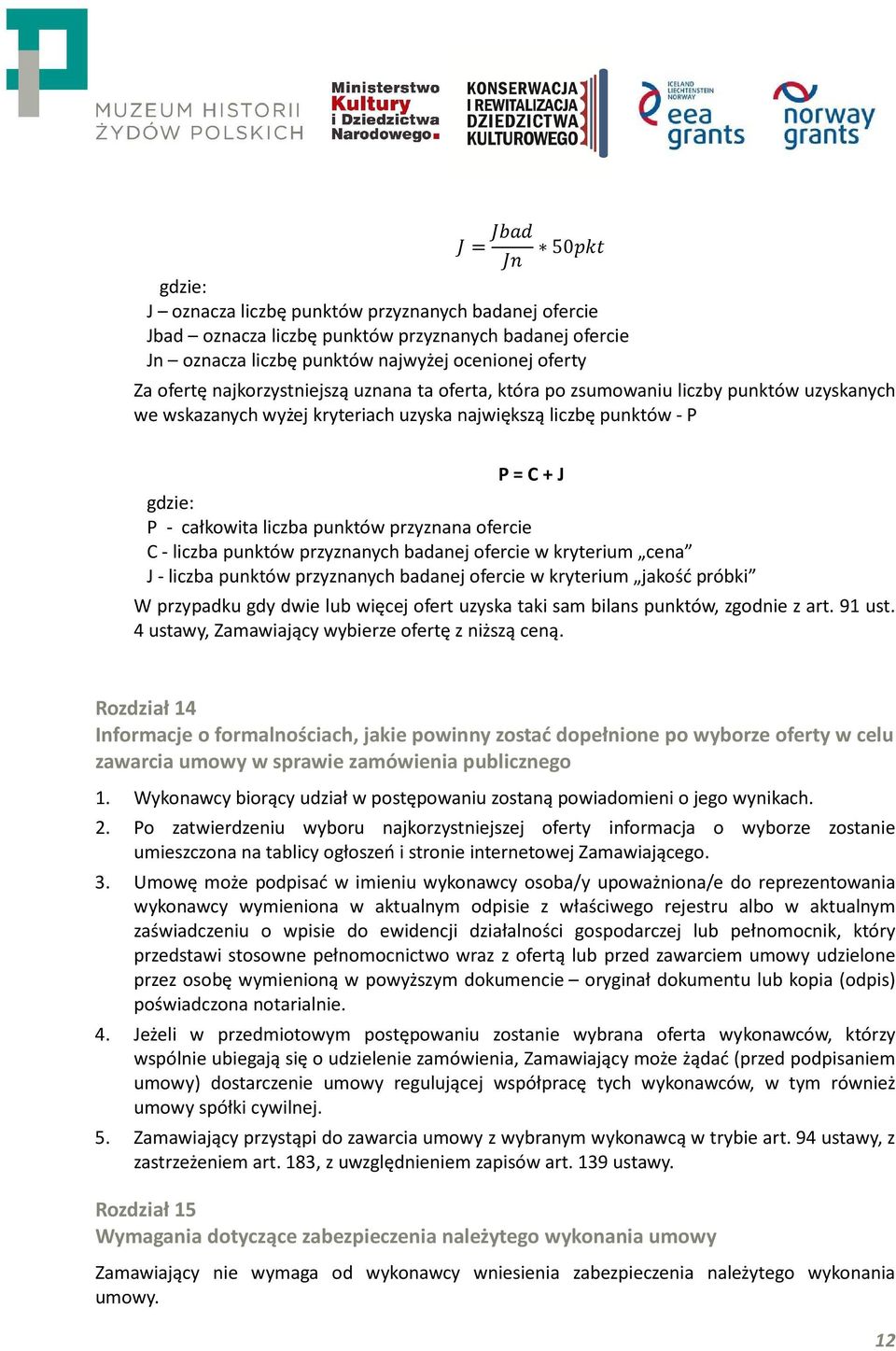 przyznana ofercie C - liczba punktów przyznanych badanej ofercie w kryterium cena J - liczba punktów przyznanych badanej ofercie w kryterium jakość próbki W przypadku gdy dwie lub więcej ofert uzyska