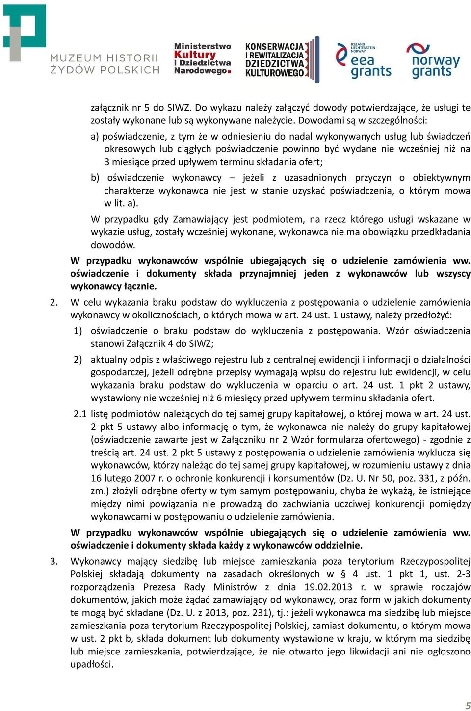 miesiące przed upływem terminu składania ofert; b) oświadczenie wykonawcy jeżeli z uzasadnionych przyczyn o obiektywnym charakterze wykonawca nie jest w stanie uzyskać poświadczenia, o którym mowa w