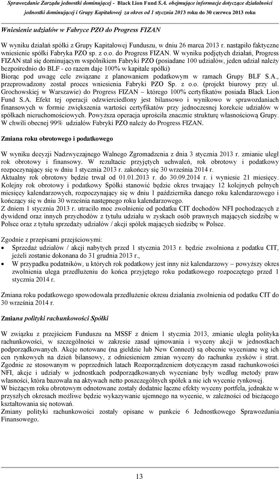 W wyniku podjętych działań, Progress FIZAN stał się dominującym wspólnikiem Fabryki PZO (posiadane 100 udziałów, jeden udział należy bezpośrednio do BLF - co razem daje 100% w kapitale spółki) Biorąc