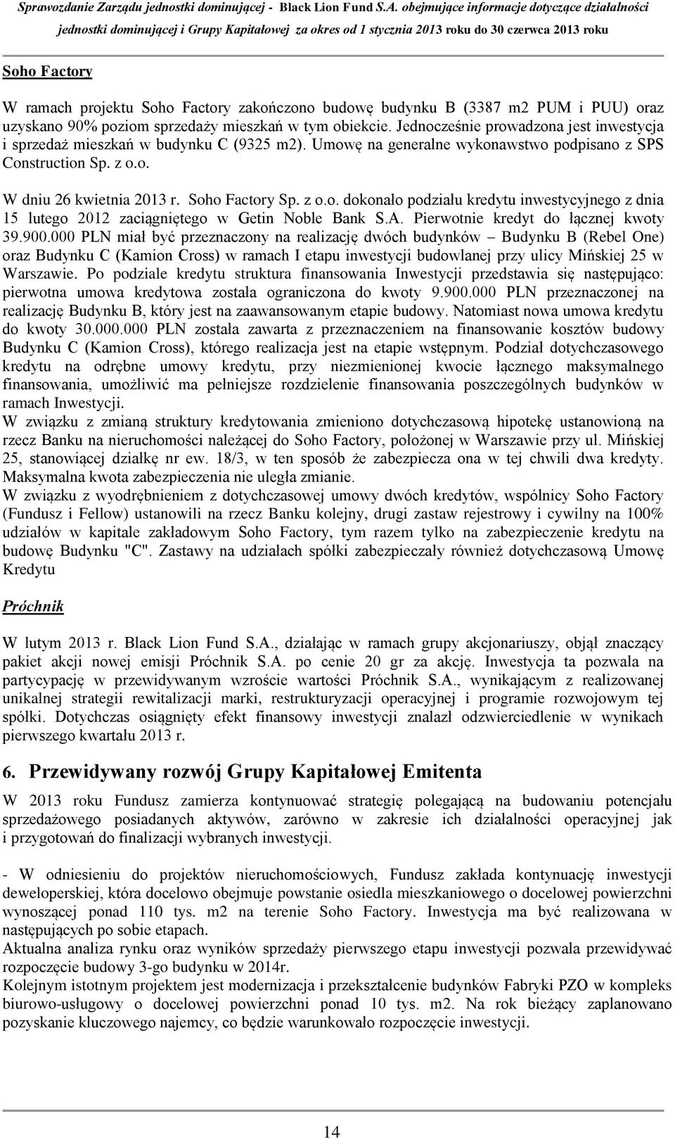 Soho Factory dokonało podziału kredytu inwestycyjnego z dnia 15 lutego 2012 zaciągniętego w Getin Noble Bank S.A. Pierwotnie kredyt do łącznej kwoty 39.900.