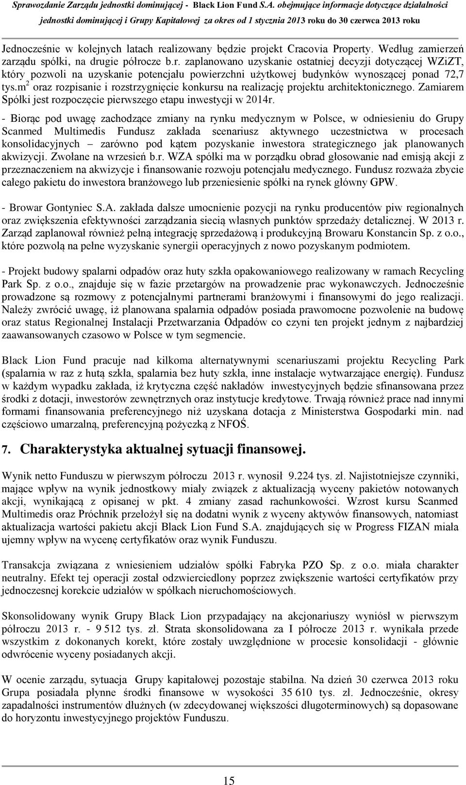 - Biorąc pod uwagę zachodzące zmiany na rynku medycznym w Polsce, w odniesieniu do Grupy Scanmed Multimedis Fundusz zakłada scenariusz aktywnego uczestnictwa w procesach konsolidacyjnych zarówno pod