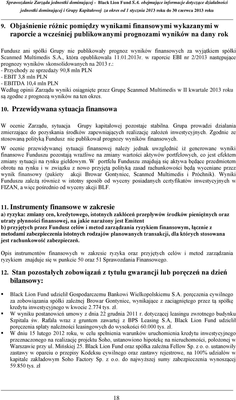 : - Przychody ze sprzedaży 90,8 mln PLN - EBIT 3,8 mln PLN - EBITDA 10,4 mln PLN Według opinii Zarządu wyniki osiągnięte przez Grupę Scanmed Multimedis w II kwartale 2013 roku są zgodne z prognozą