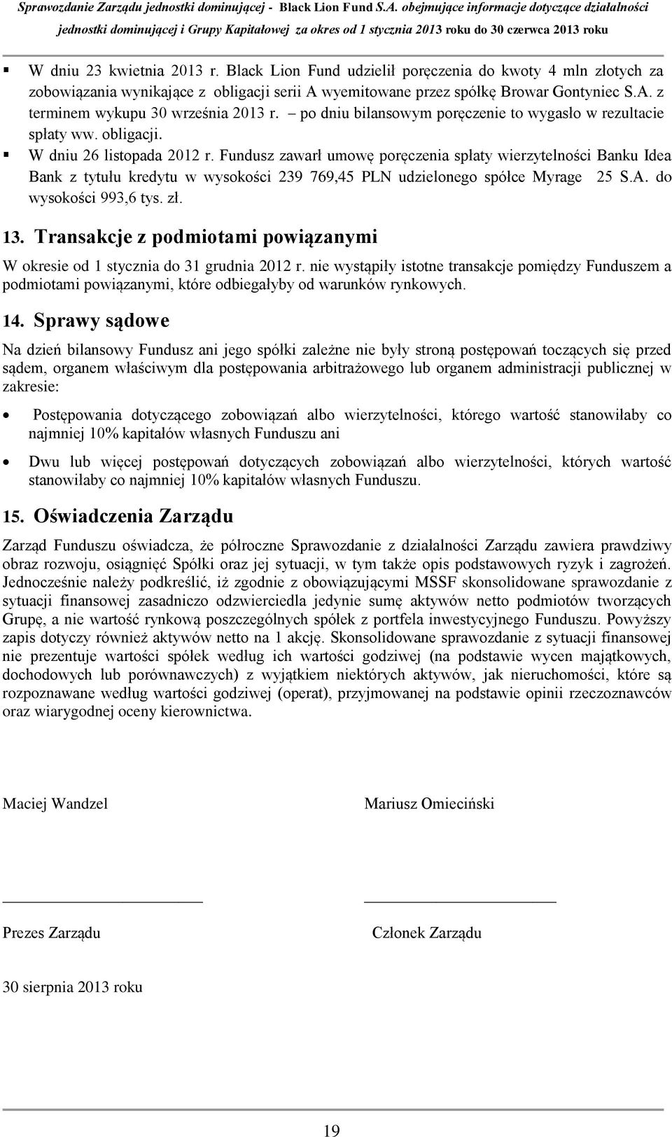 Fundusz zawarł umowę poręczenia spłaty wierzytelności Banku Idea Bank z tytułu kredytu w wysokości 239 769,45 PLN udzielonego spółce Myrage 25 S.A. do wysokości 993,6 tys. zł. 13.