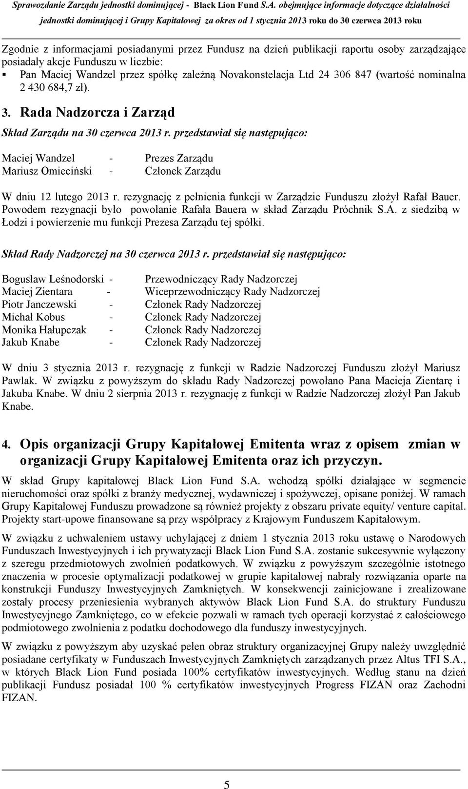 przedstawiał się następująco: Maciej Wandzel - Prezes Zarządu Mariusz Omieciński - Członek Zarządu W dniu 12 lutego 2013 r. rezygnację z pełnienia funkcji w Zarządzie Funduszu złożył Rafał Bauer.