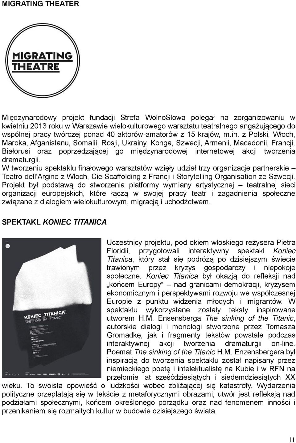 z Polski, Włoch, Maroka, Afganistanu, Somalii, Rosji, Ukrainy, Konga, Szwecji, Armenii, Macedonii, Francji, Białorusi oraz poprzedzającej go międzynarodowej internetowej akcji tworzenia dramaturgii.