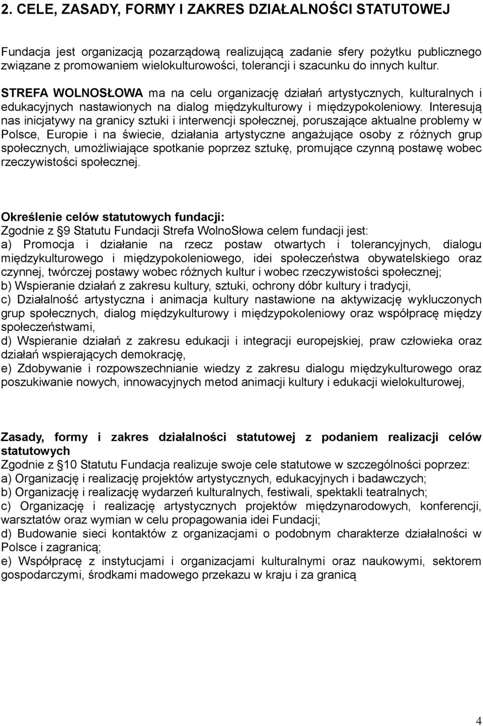 Interesują nas inicjatywy na granicy sztuki i interwencji społecznej, poruszające aktualne problemy w Polsce, Europie i na świecie, działania artystyczne angażujące osoby z różnych grup społecznych,