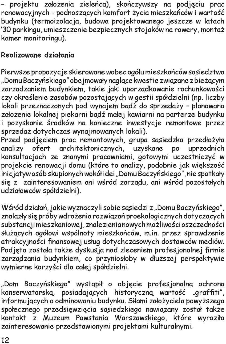 Realizowane działania Pierwsze propozycje skierowane wobec ogółu mieszkańców sąsiedztwa Domu Baczyńskiego obejmowały naglące kwestie związane z bieżącym zarządzaniem budynkiem, takie jak: