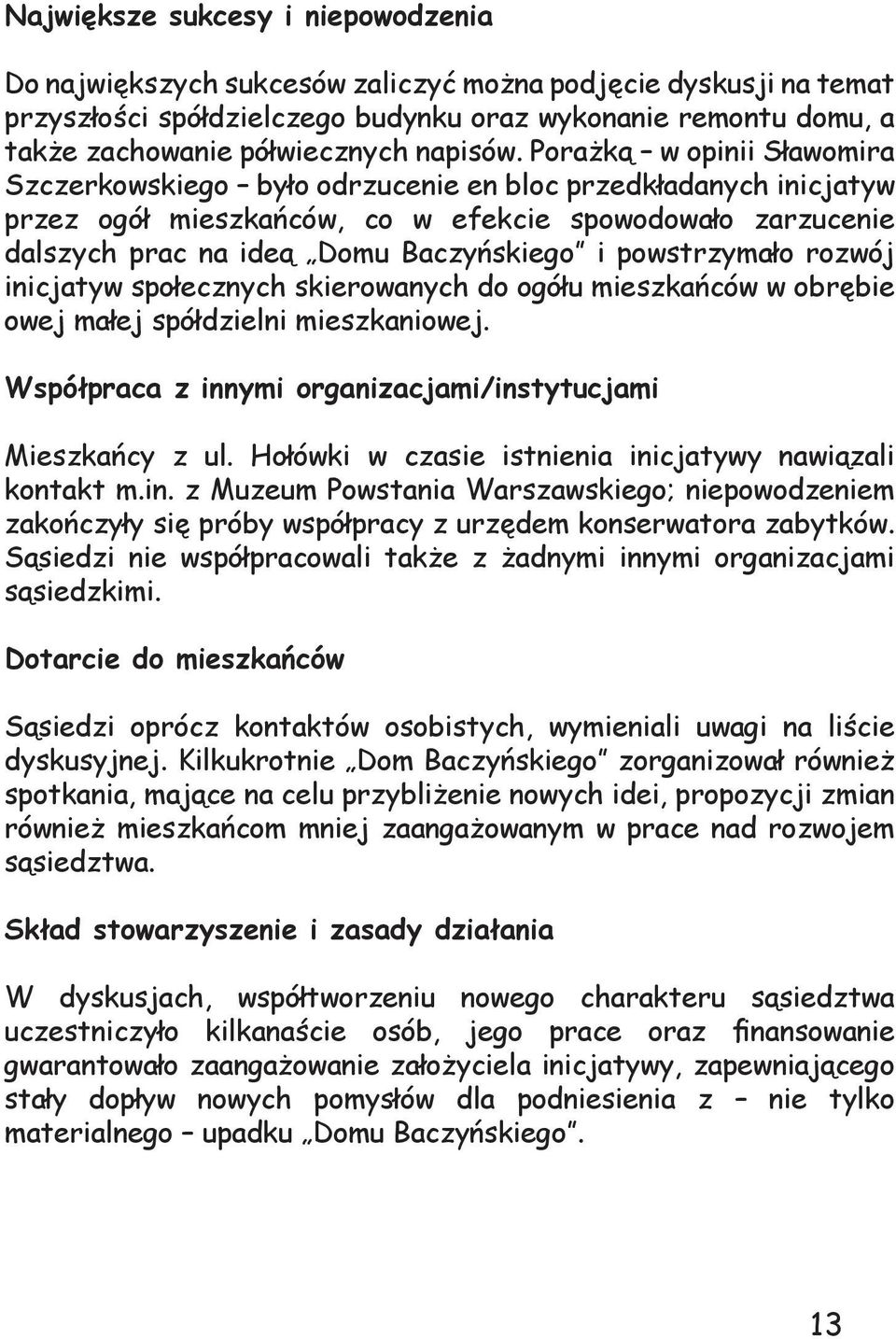 Porażką w opinii Sławomira Szczerkowskiego było odrzucenie en bloc przedkładanych inicjatyw przez ogół mieszkańców, co w efekcie spowodowało zarzucenie dalszych prac na ideą Domu Baczyńskiego i