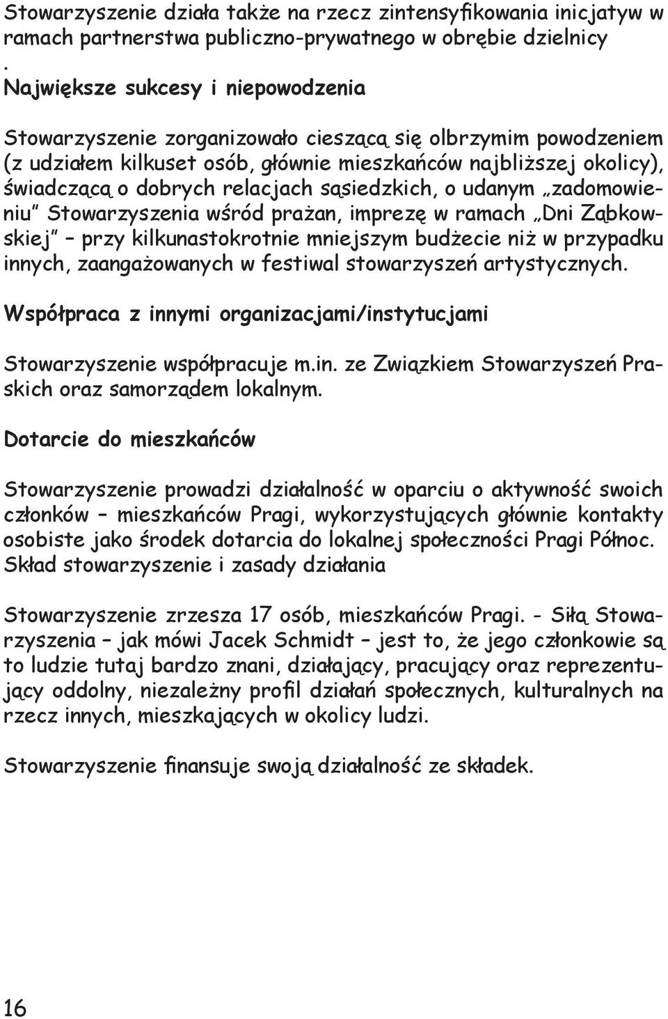 sąsiedzkich, o udanym zadomowieniu Stowarzyszenia wśród prażan, imprezę w ramach Dni Ząbkowskiej przy kilkunastokrotnie mniejszym budżecie niż w przypadku innych, zaangażowanych w festiwal