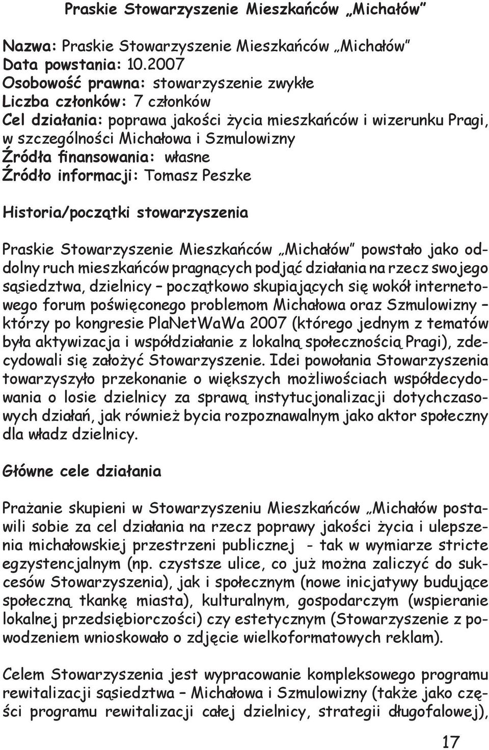 finansowania: własne Źródło informacji: Tomasz Peszke Historia/początki stowarzyszenia Praskie Stowarzyszenie Mieszkańców Michałów powstało jako oddolny ruch mieszkańców pragnących podjąć działania