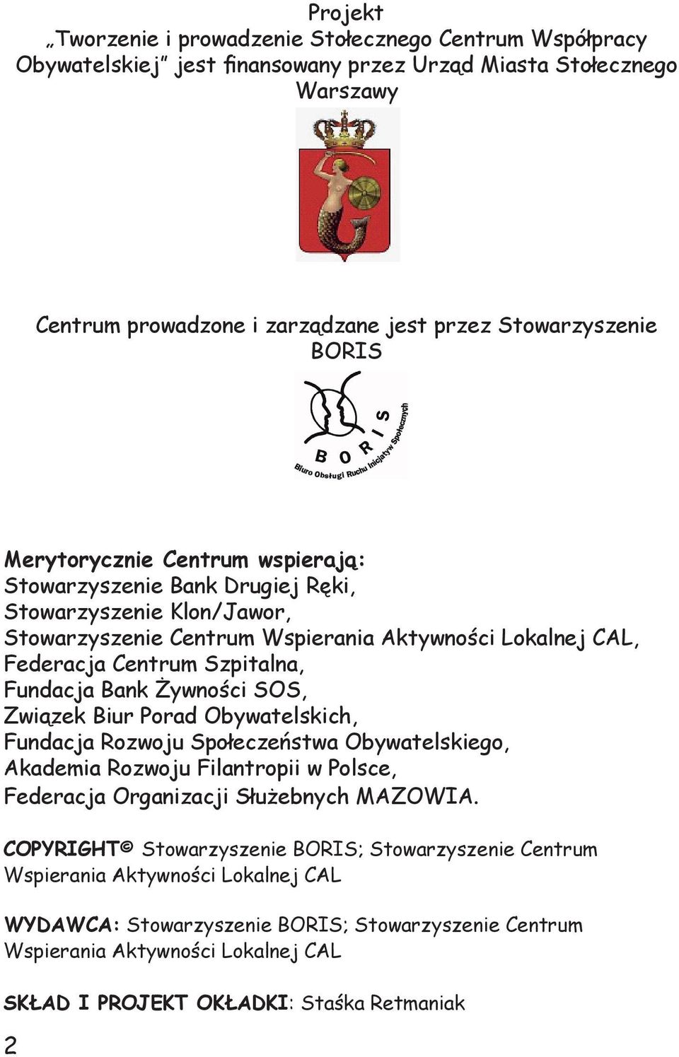 Żywności SOS, Związek Biur Porad Obywatelskich, Fundacja Rozwoju Społeczeństwa Obywatelskiego, Akademia Rozwoju Filantropii w Polsce, Federacja Organizacji Służebnych MAZOWIA.