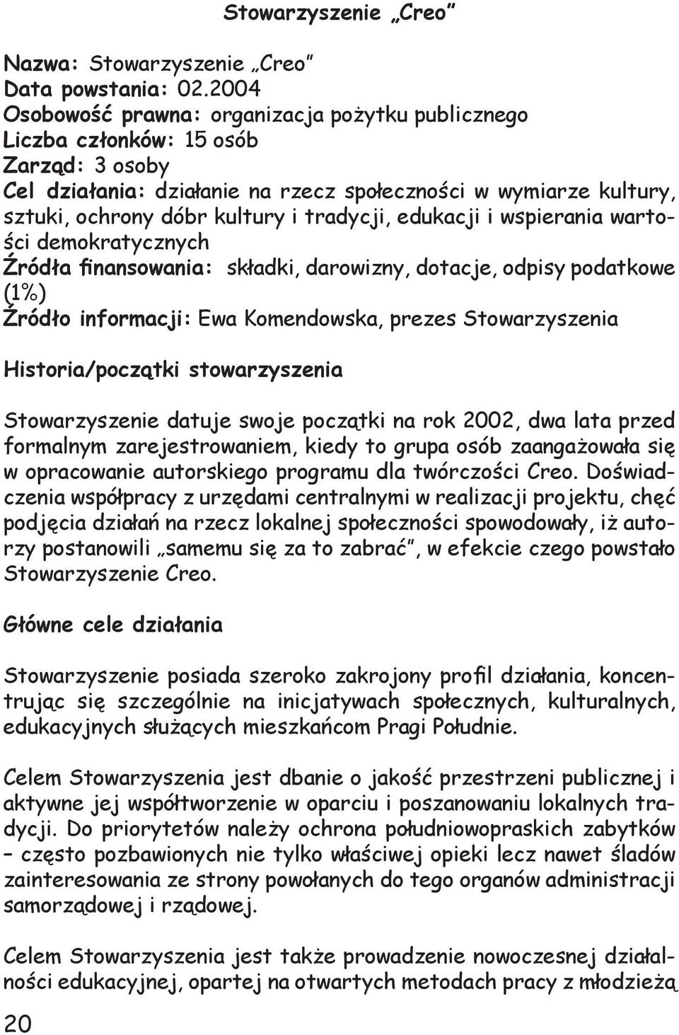 tradycji, edukacji i wspierania wartości demokratycznych Źródła finansowania: składki, darowizny, dotacje, odpisy podatkowe (1%) Źródło informacji: Ewa Komendowska, prezes Stowarzyszenia