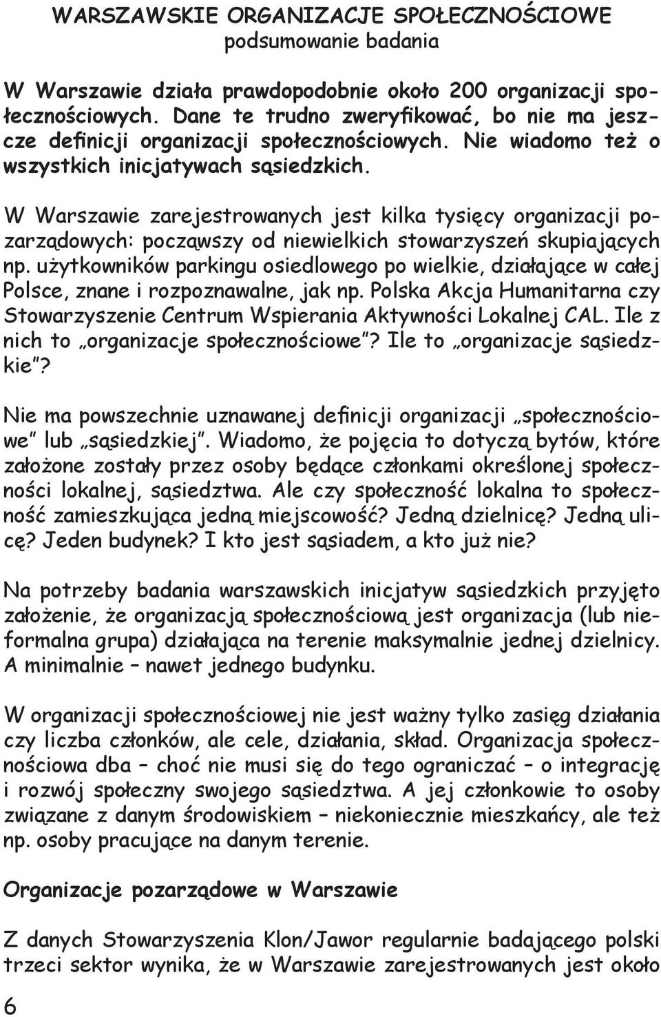 W Warszawie zarejestrowanych jest kilka tysięcy organizacji pozarządowych: począwszy od niewielkich stowarzyszeń skupiających np.