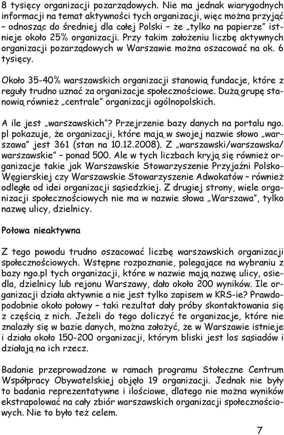 Przy takim założeniu liczbę aktywnych organizacji pozarządowych w Warszawie można oszacować na ok. 6 tysięcy.