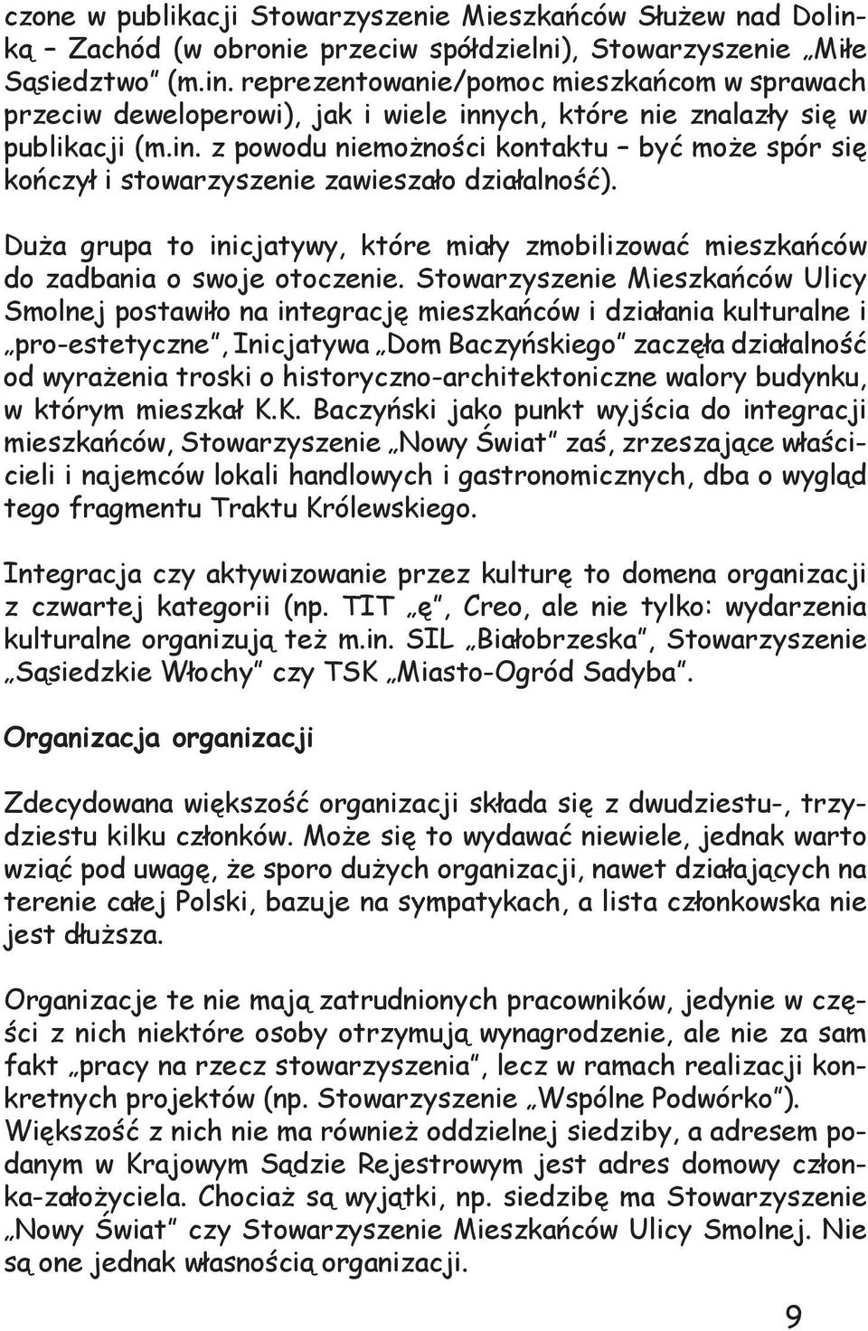 Stowarzyszenie Mieszkańców Ulicy Smolnej postawiło na integrację mieszkańców i działania kulturalne i pro-estetyczne, Inicjatywa Dom Baczyńskiego zaczęła działalność od wyrażenia troski o