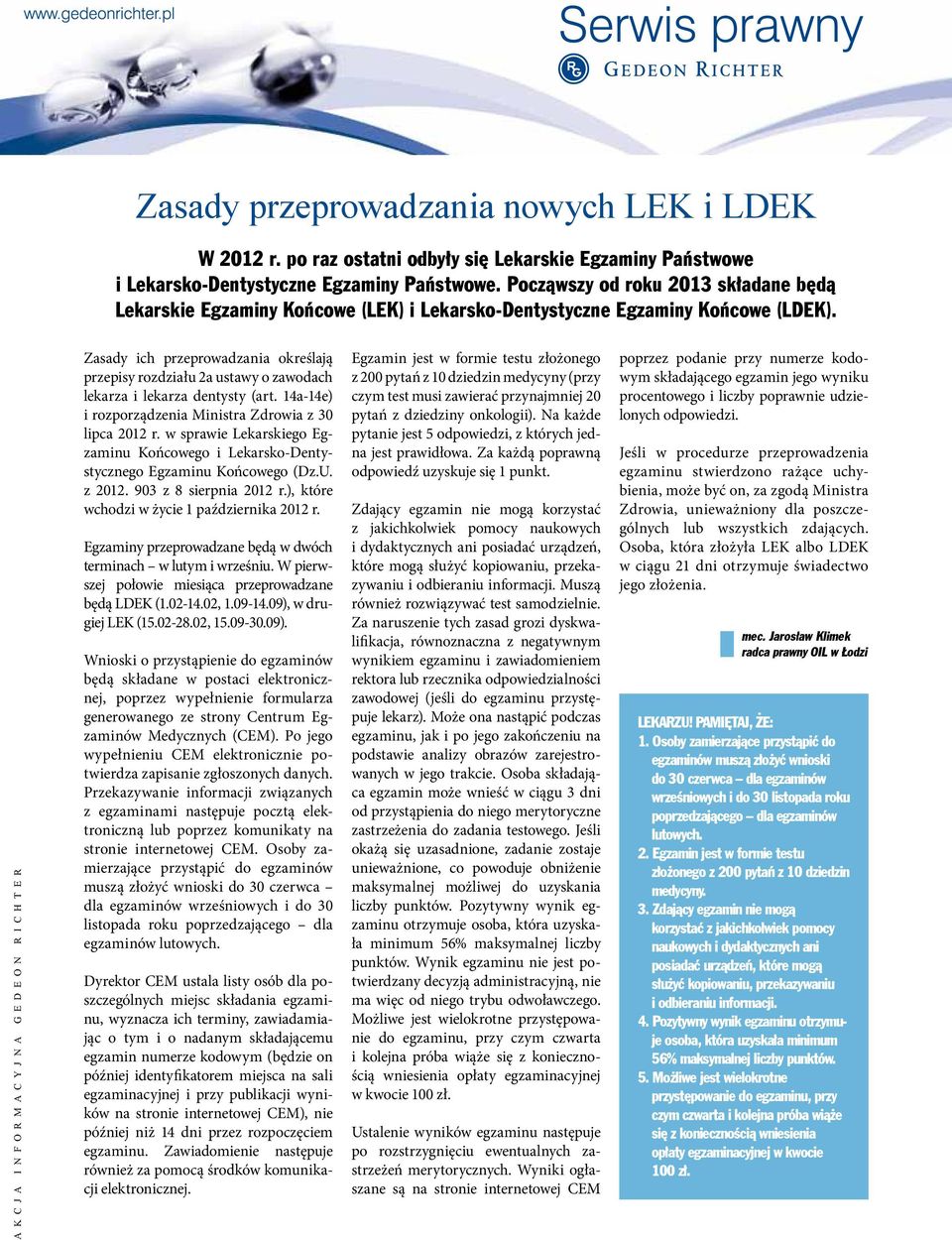 A K C J A I N F O R M A C Y J N A G E D E O N R I C H T E R Zasady ich przeprowadzania określają przepisy rozdziału 2a ustawy o zawodach lekarza i lekarza dentysty (art.