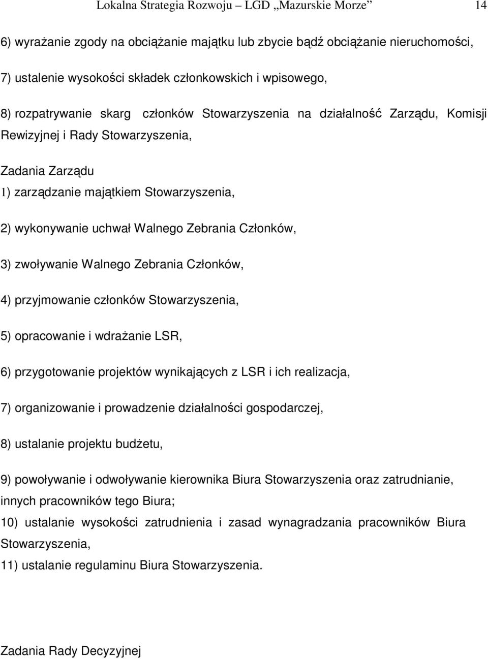 Zebrania Członków, 3) zwoływanie Walnego Zebrania Członków, 4) przyjmowanie członków Stowarzyszenia, 5) opracowanie i wdraŝanie LSR, 6) przygotowanie projektów wynikających z LSR i ich realizacja, 7)