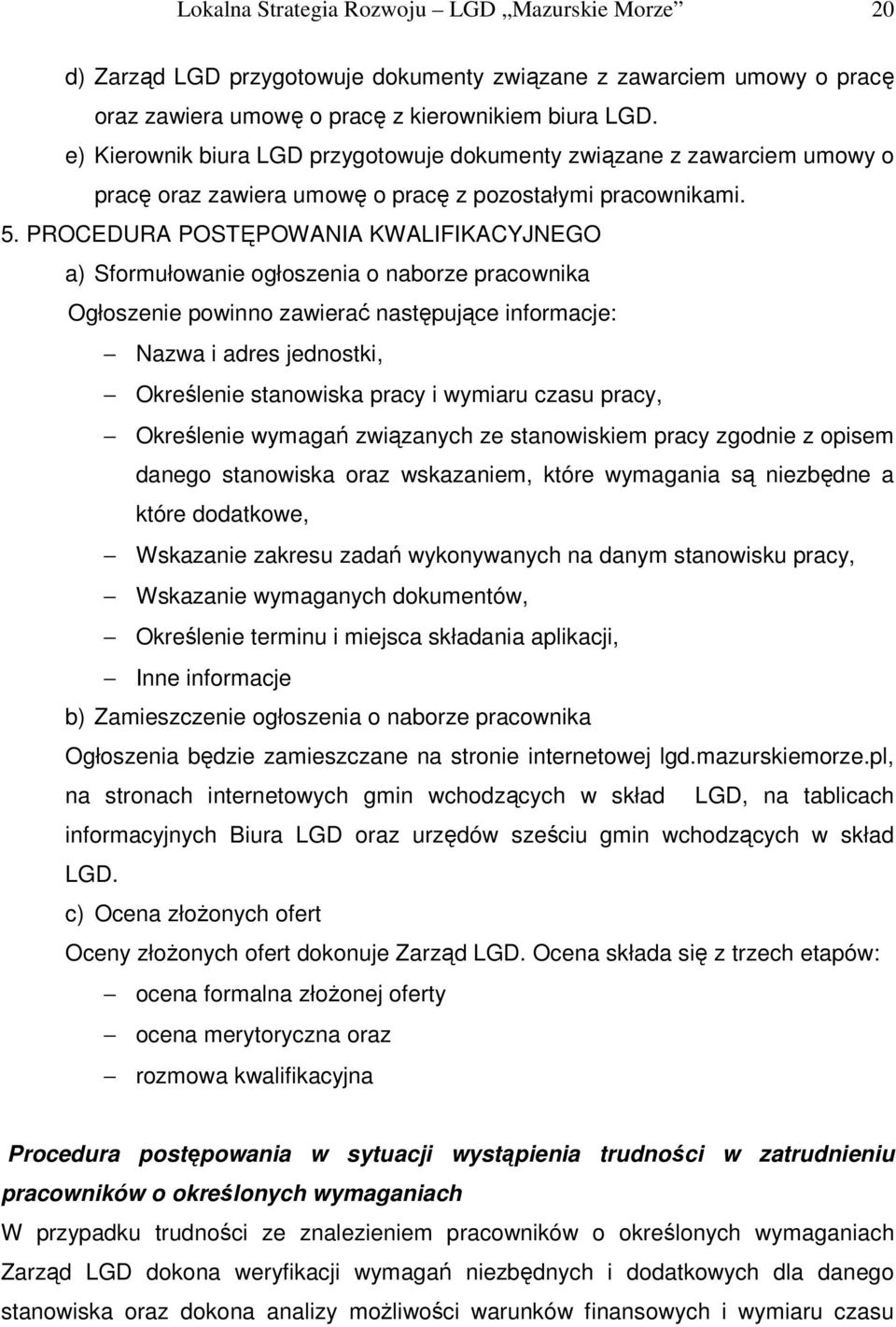 PROCEDURA POSTĘPOWANIA KWALIFIKACYJNEGO a) Sformułowanie ogłoszenia o naborze pracownika Ogłoszenie powinno zawierać następujące informacje: Nazwa i adres jednostki, Określenie stanowiska pracy i