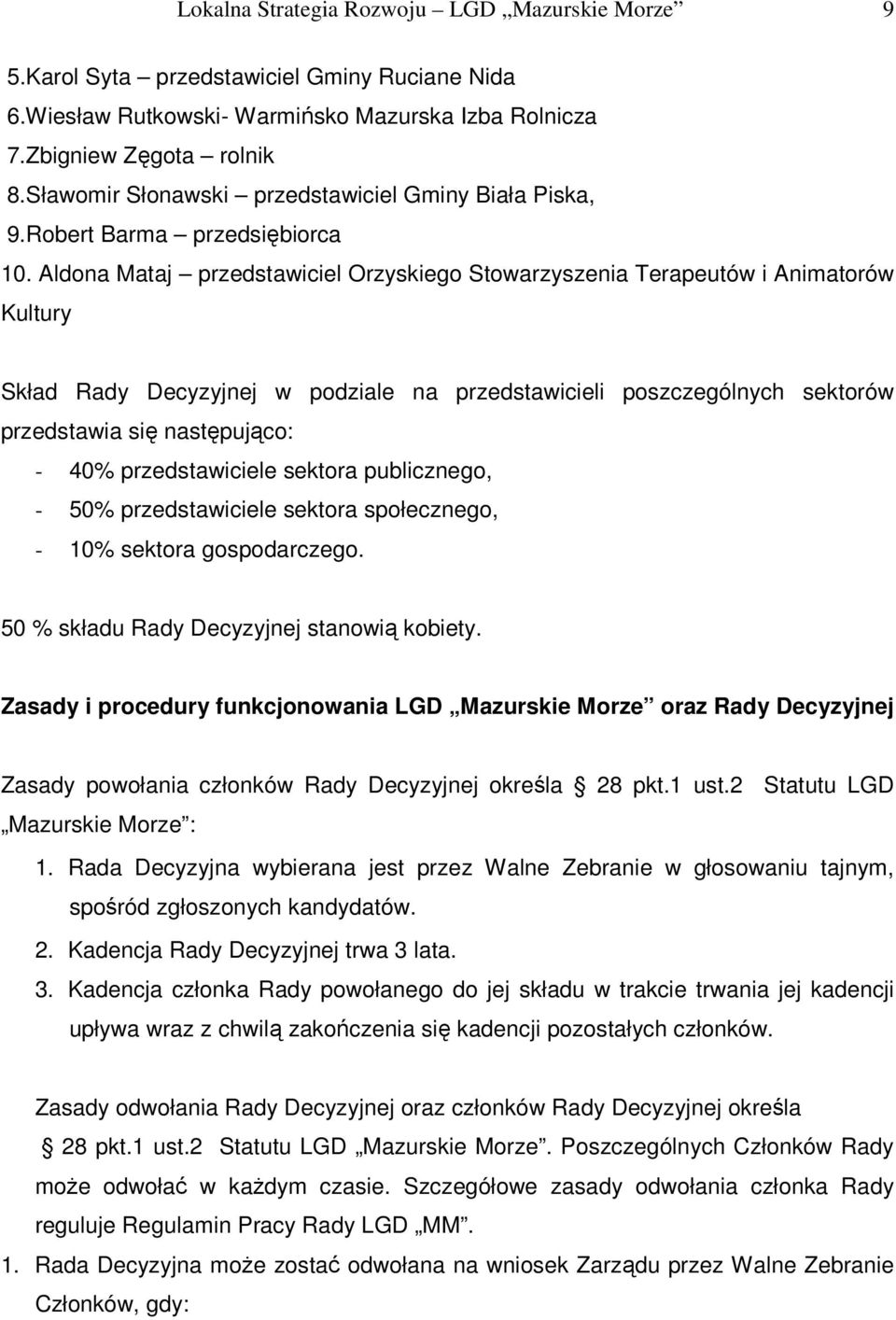 Aldona Mataj przedstawiciel Orzyskiego Stowarzyszenia Terapeutów i Animatorów Kultury Skład Rady Decyzyjnej w podziale na przedstawicieli poszczególnych sektorów przedstawia się następująco: - 40%