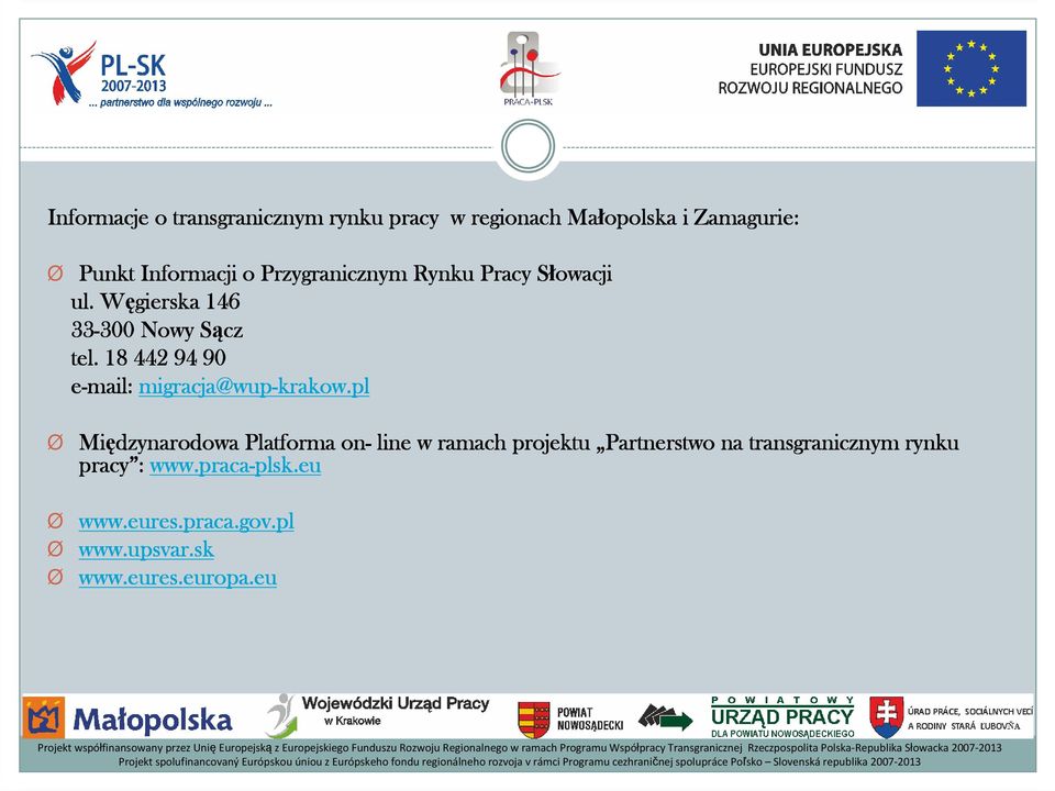 pl Ø Międzynarodowa Platforma on- line w ramach projektu Partnerstwo na transgranicznym rynku pracy : www.praca-plsk.eu plsk.eu Ø www.eures.