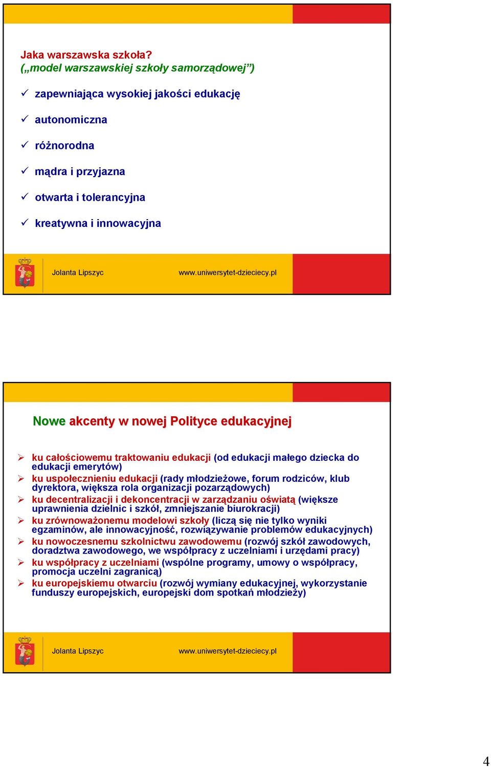 Polityce edukacyjnej ku całościowemu traktowaniu edukacji (od edukacji małego dziecka do edukacji emerytów) ku uspołecznieniu edukacji (rady młodzieżowe, forum rodziców, klub dyrektora, większa rola