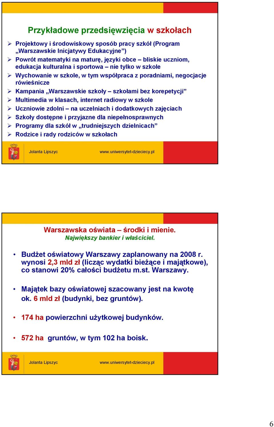 radiowy w szkole Uczniowie zdolni na uczelniach i dodatkowych zajęciach Szkoły dostępne i przyjazne dla niepełnosprawnych Programy dla szkół w trudniejszych dzielnicach Rodzice i rady rodziców w