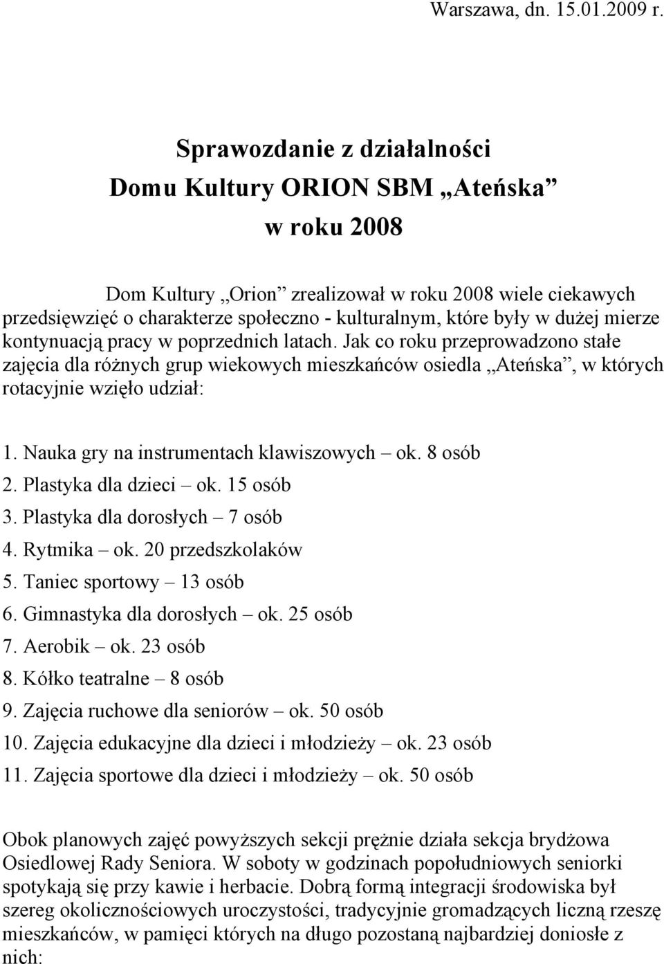 dużej mierze kontynuacją pracy w poprzednich latach. Jak co roku przeprowadzono stałe zajęcia dla różnych grup wiekowych mieszkańców osiedla Ateńska, w których rotacyjnie wzięło udział: 1.