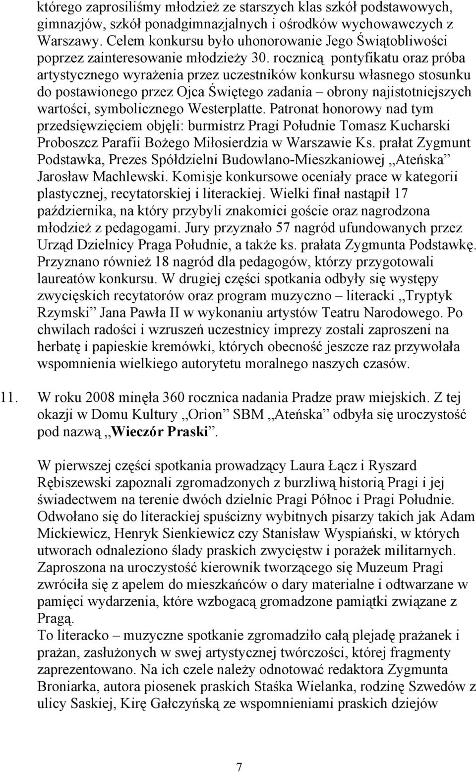 rocznicą pontyfikatu oraz próba artystycznego wyrażenia przez uczestników konkursu własnego stosunku do postawionego przez Ojca Świętego zadania obrony najistotniejszych wartości, symbolicznego