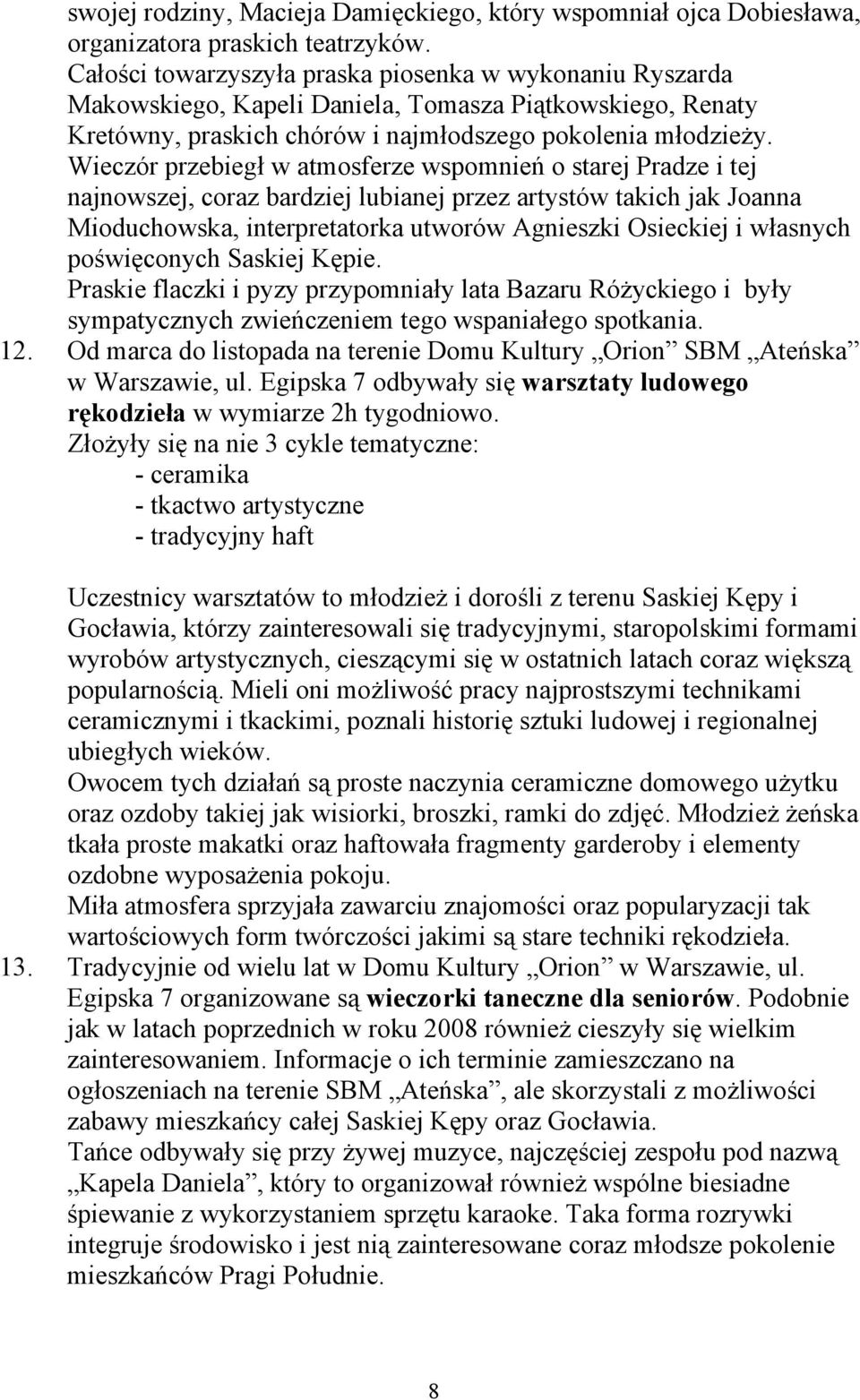 Wieczór przebiegł w atmosferze wspomnień o starej Pradze i tej najnowszej, coraz bardziej lubianej przez artystów takich jak Joanna Mioduchowska, interpretatorka utworów Agnieszki Osieckiej i