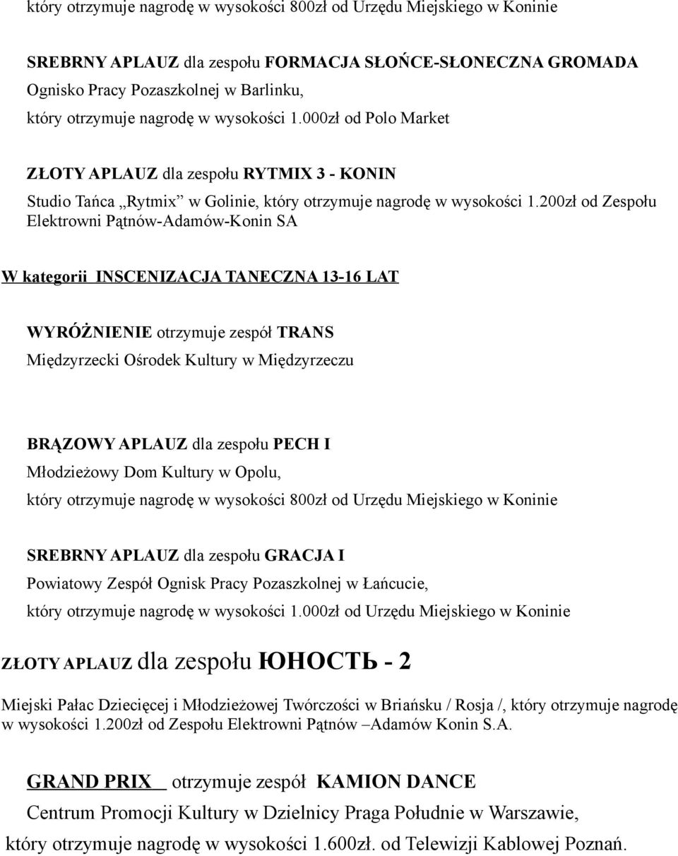 200zł od Zespołu Elektrowni Pątnów-Adamów-Konin SA W kategorii INSCENIZACJA TANECZNA 13-16 LAT WYRÓŻNIENIE otrzymuje zespół TRANS Międzyrzecki Ośrodek Kultury w Międzyrzeczu BRĄZOWY APLAUZ dla