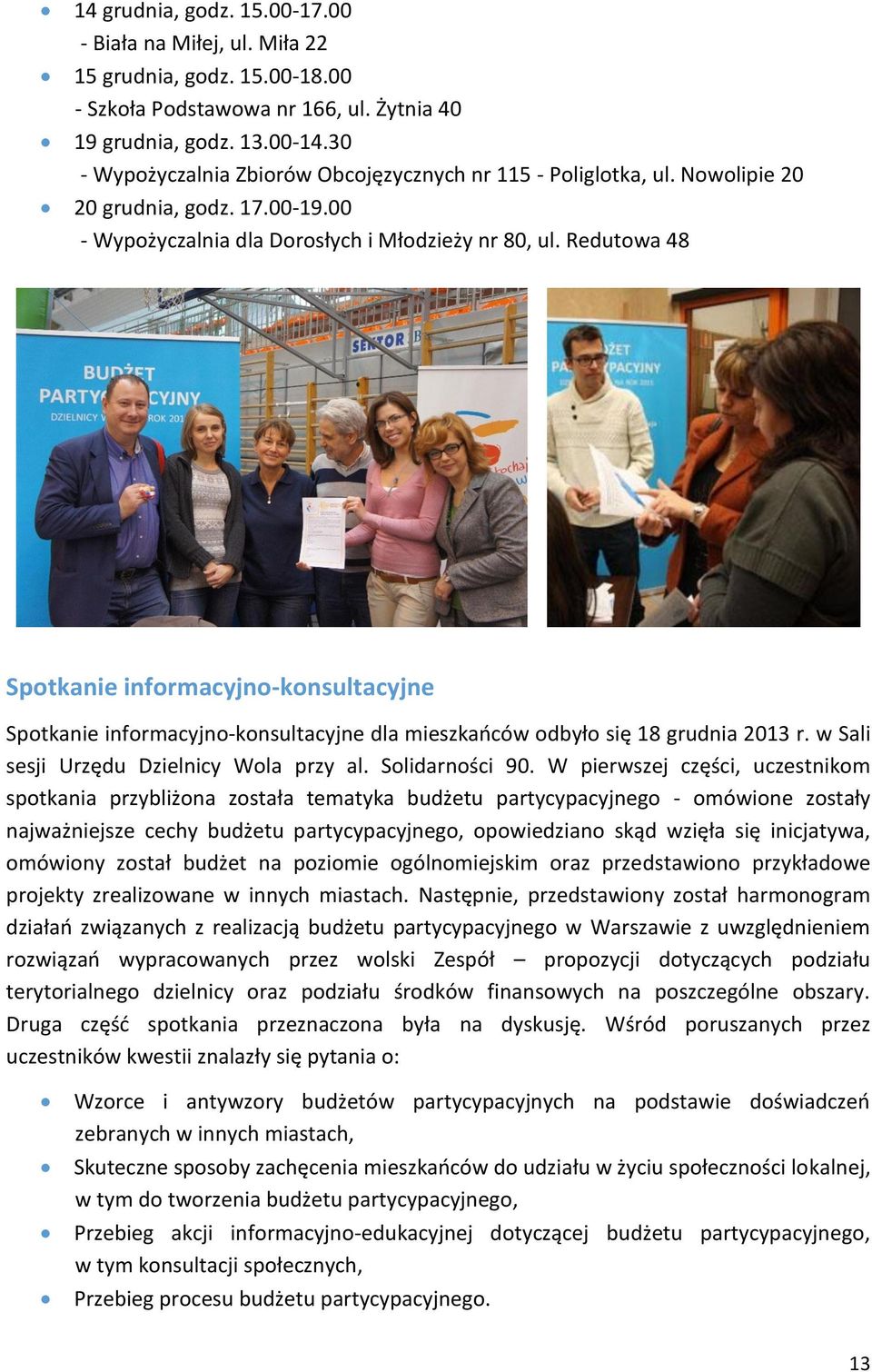 Redutowa 48 Spotkanie informacyjno-konsultacyjne Spotkanie informacyjno-konsultacyjne dla mieszkańców odbyło się 18 grudnia 2013 r. w Sali sesji Urzędu Dzielnicy Wola przy al. Solidarności 90.