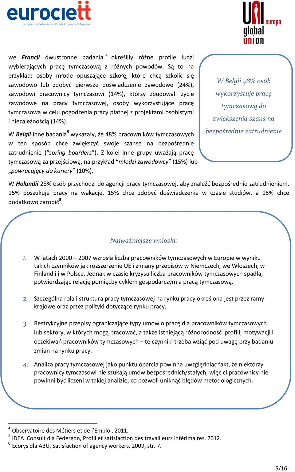 zawodowe na pracy tymczasowej, osoby wykorzystujące pracę tymczasową w celu pogodzenia pracy płatnej z projektami osobistymi i niezależnością (14%).