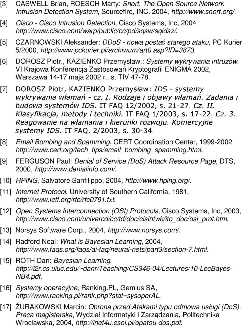 [5] CZARNOWSKI Aleksander: DDoS - nowa posta starego ataku, PC Kurier 5/2000, http://www.pckurier.pl/archiwum/art0.asp?id=3873. [6] DOROSZ Piotr., KAZIENKO Przemysław.: Systemy wykrywania intruzów.