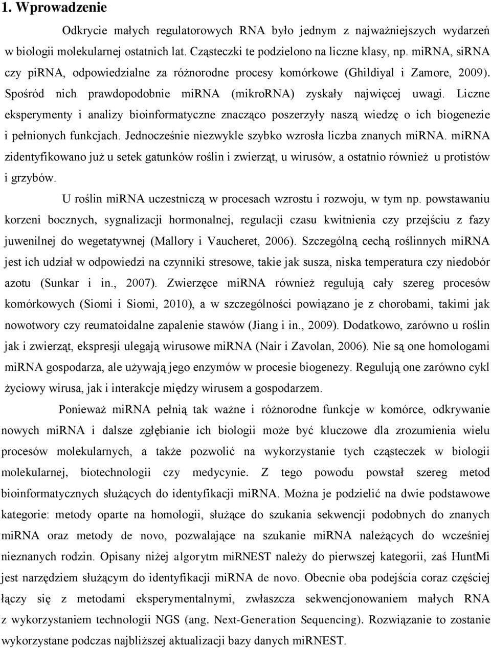 Liczne eksperymenty i analizy bioinformatyczne znacząco poszerzyły naszą wiedzę o ich biogenezie i pełnionych funkcjach. Jednocześnie niezwykle szybko wzrosła liczba znanych mirna.