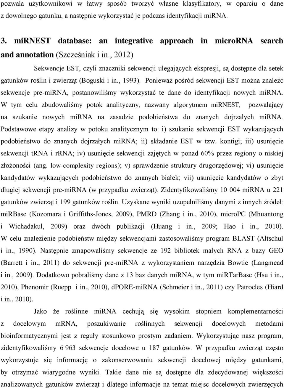 , 2012) Sekwencje EST, czyli znaczniki sekwencji ulegających ekspresji, są dostępne dla setek gatunków roślin i zwierząt (Boguski i in., 1993).