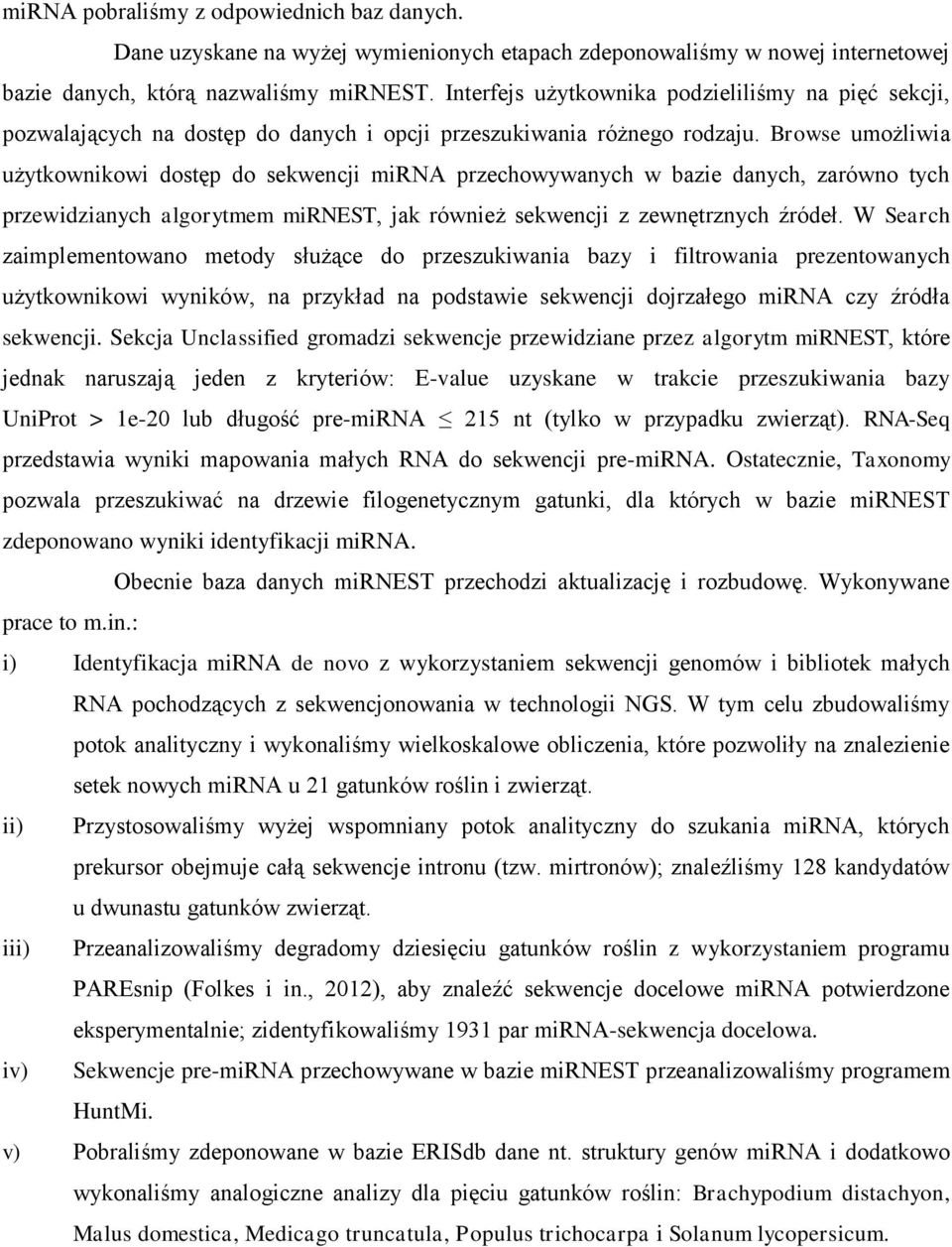 Browse umożliwia użytkownikowi dostęp do sekwencji mirna przechowywanych w bazie danych, zarówno tych przewidzianych algorytmem mirnest, jak również sekwencji z zewnętrznych źródeł.